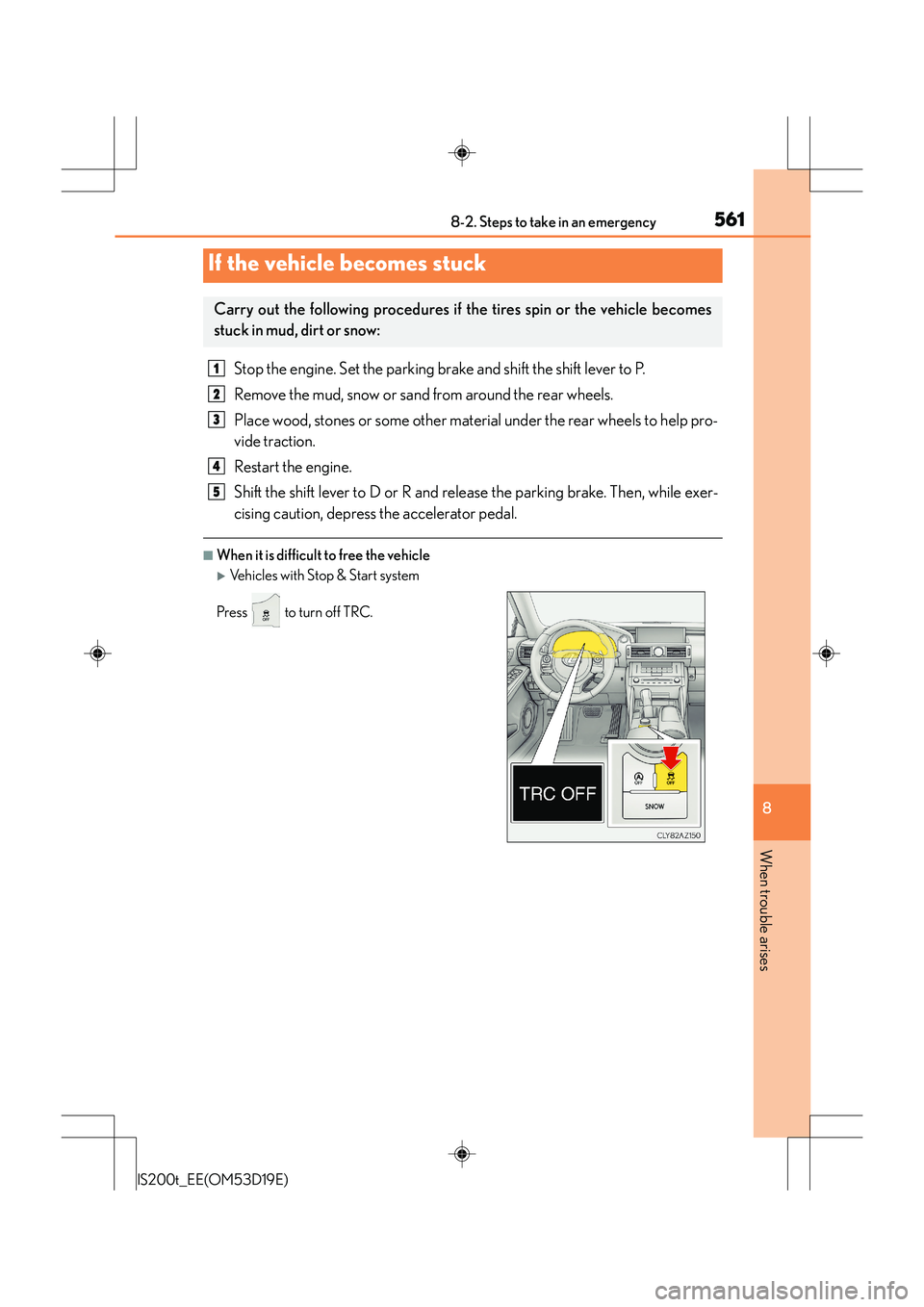 Lexus IS200t 2015 Workshop Manual 5618-2. Steps to take in an emergency
8
When trouble arises
IS200t_EE(OM53D19E)
Stop the engine. Set the parking brake and shift the shift lever to P.
Remove the mud, snow or sand from around the rear Lexus IS200t 2015 Workshop Manual 5618-2. Steps to take in an emergency
8
When trouble arises
IS200t_EE(OM53D19E)
Stop the engine. Set the parking brake and shift the shift lever to P.
Remove the mud, snow or sand from around the rear