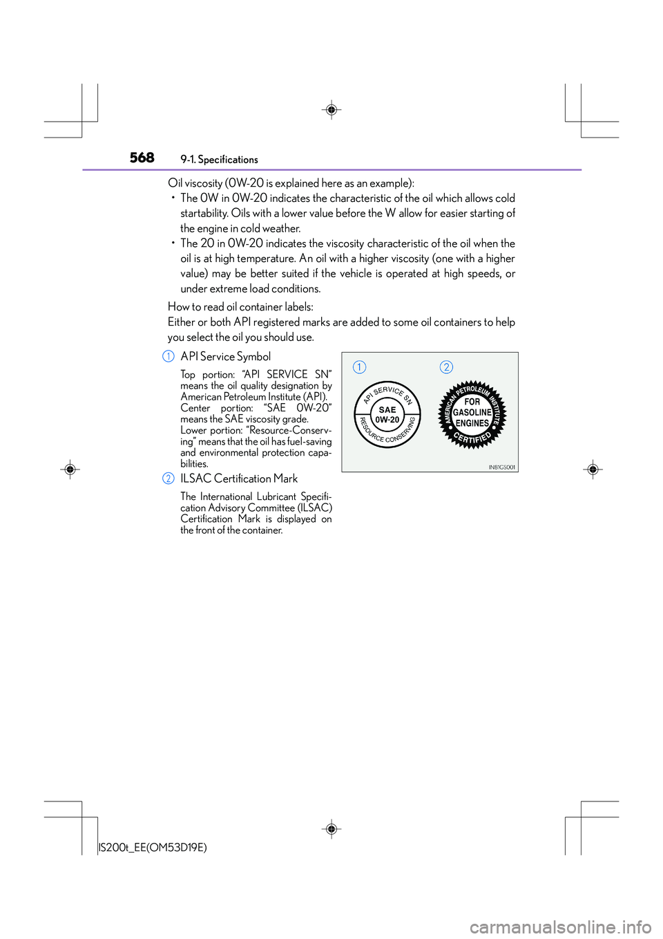 Lexus IS200t 2015  Owners Manual 5689-1. Specifications
IS200t_EE(OM53D19E)
Oil viscosity (0W-20 is explained here as an example): • The 0W in 0W-20 indicates the characteristic of the oil which allows cold startability. Oils with 