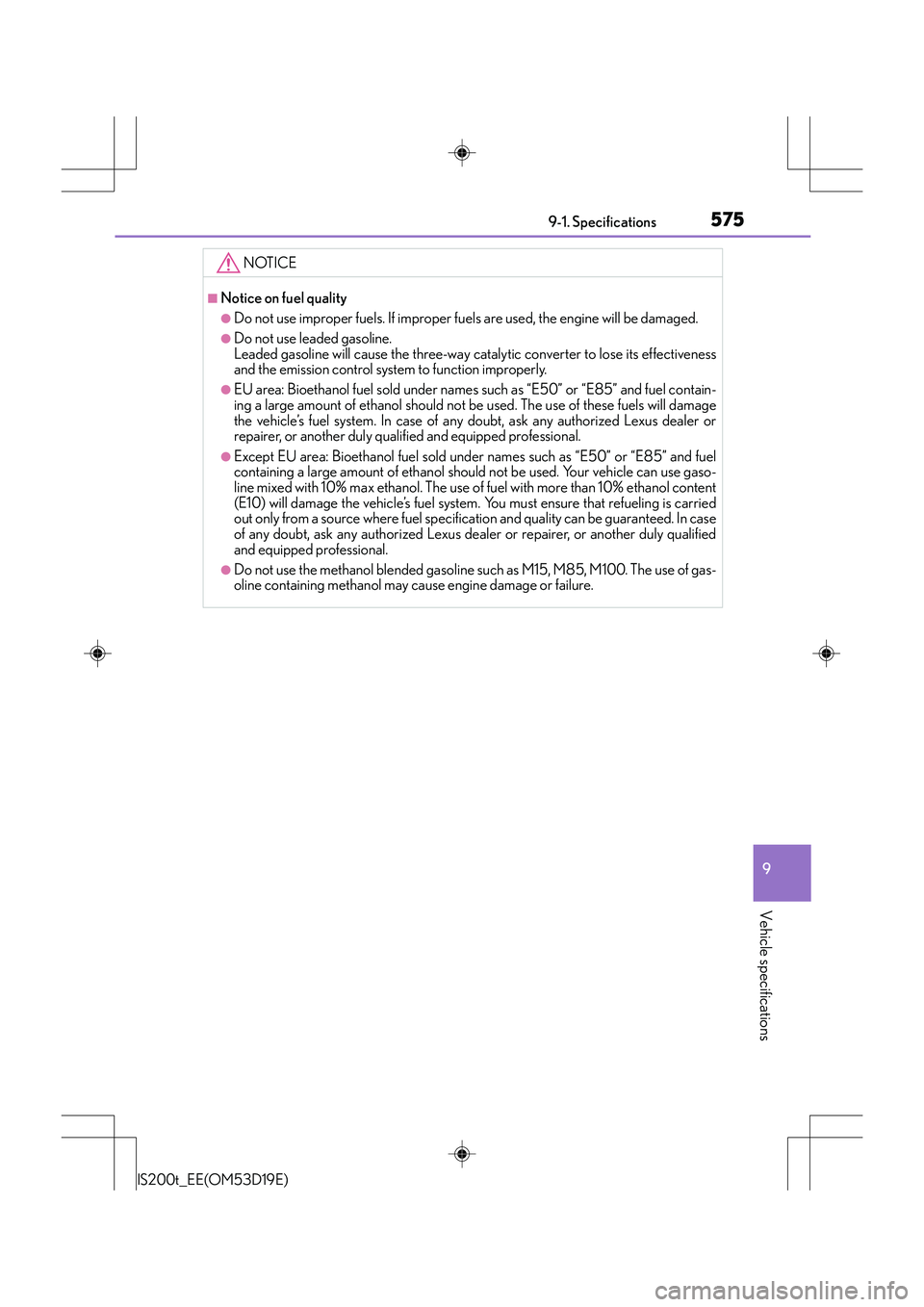 Lexus IS200t 2015  Owners Manual 575
9
9-1. Specifications
Vehicle specifications
IS200t_EE(OM53D19E)
NOTICE
■Notice on fuel quality
●Do not use improper fuels. If improper fuels are used, the engine will be damaged.
●Do not us