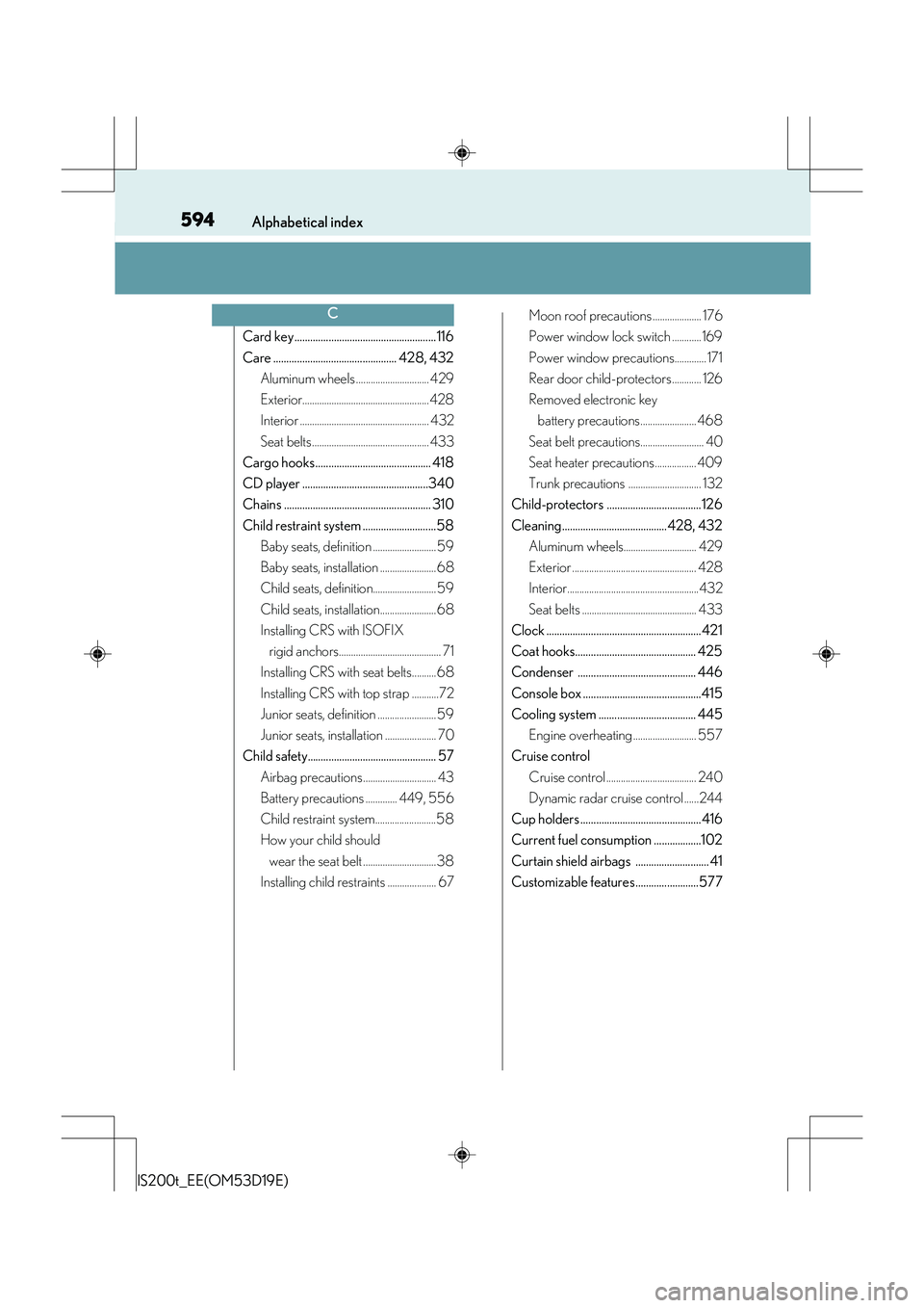 Lexus IS200t 2015  Owners Manual 594Alphabetical index
IS200t_EE(OM53D19E)
Card key...................................................... 116
Care ............................................... 428, 432Aluminum wheels ..............