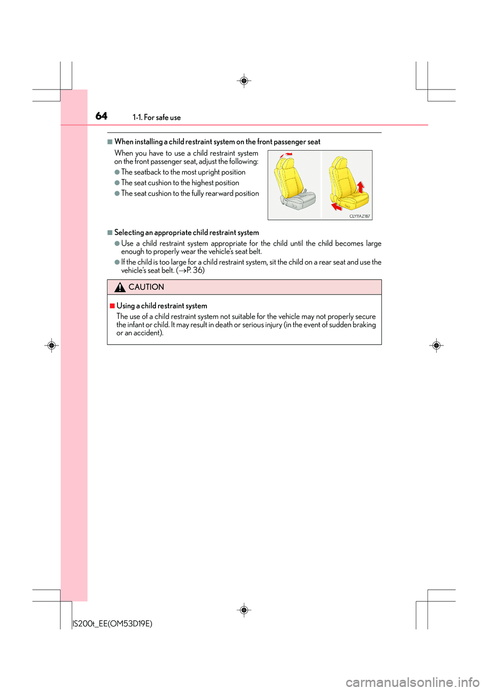 Lexus IS200t 2015 Repair Manual 641-1. For safe use
IS200t_EE(OM53D19E)
■When installing a child restraint system on the front passenger seat
■Selecting an appropriate child restraint system
●Use a child restraint system appro Lexus IS200t 2015 Repair Manual 641-1. For safe use
IS200t_EE(OM53D19E)
■When installing a child restraint system on the front passenger seat
■Selecting an appropriate child restraint system
●Use a child restraint system appro