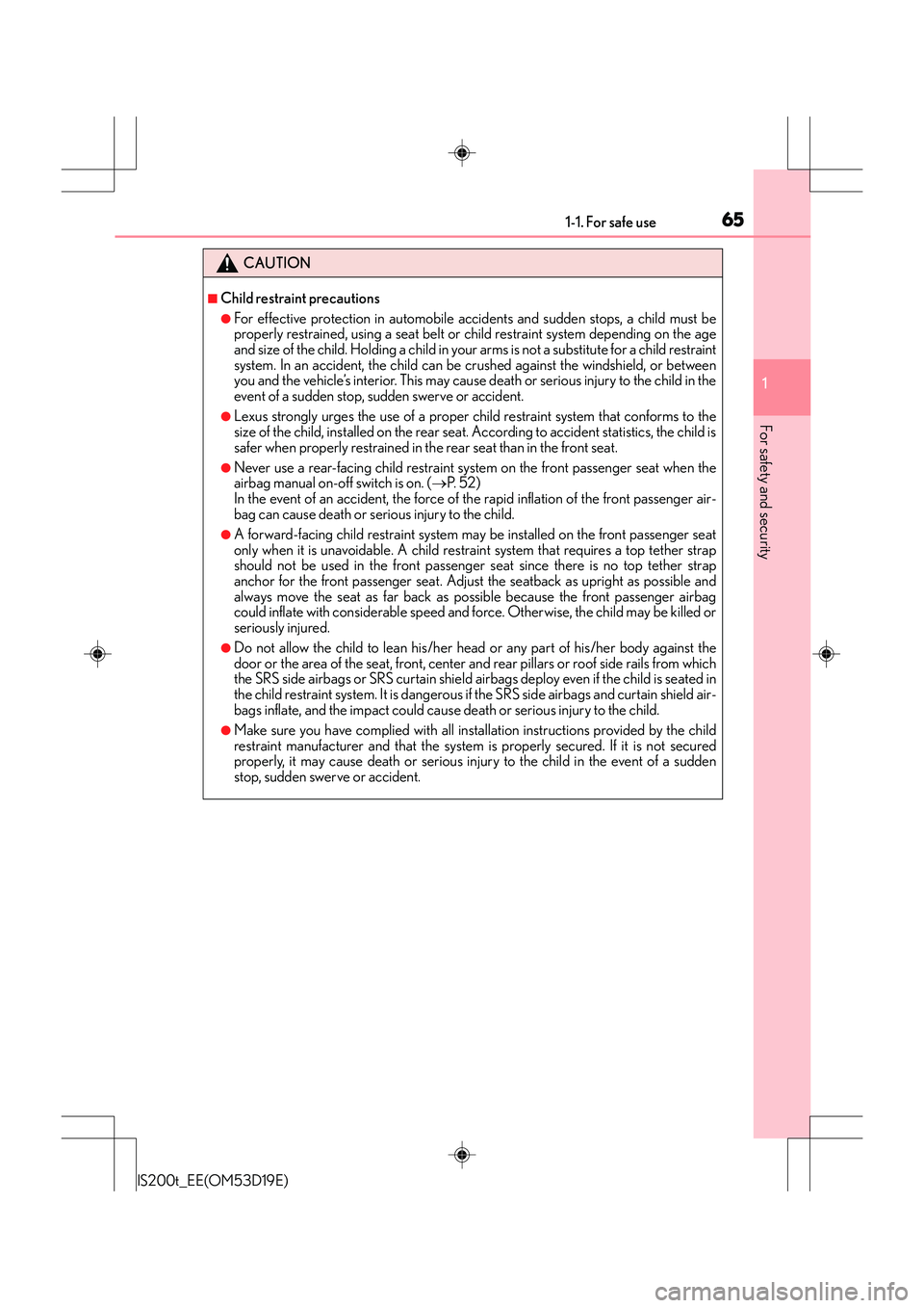 Lexus IS200t 2015 Repair Manual 651-1. For safe use
1
For safety and security
IS200t_EE(OM53D19E)
CAUTION
■Child restraint precautions
●For effective protection in automobile accidents and sudden stops, a child must be
properly Lexus IS200t 2015 Repair Manual 651-1. For safe use
1
For safety and security
IS200t_EE(OM53D19E)
CAUTION
■Child restraint precautions
●For effective protection in automobile accidents and sudden stops, a child must be
properly