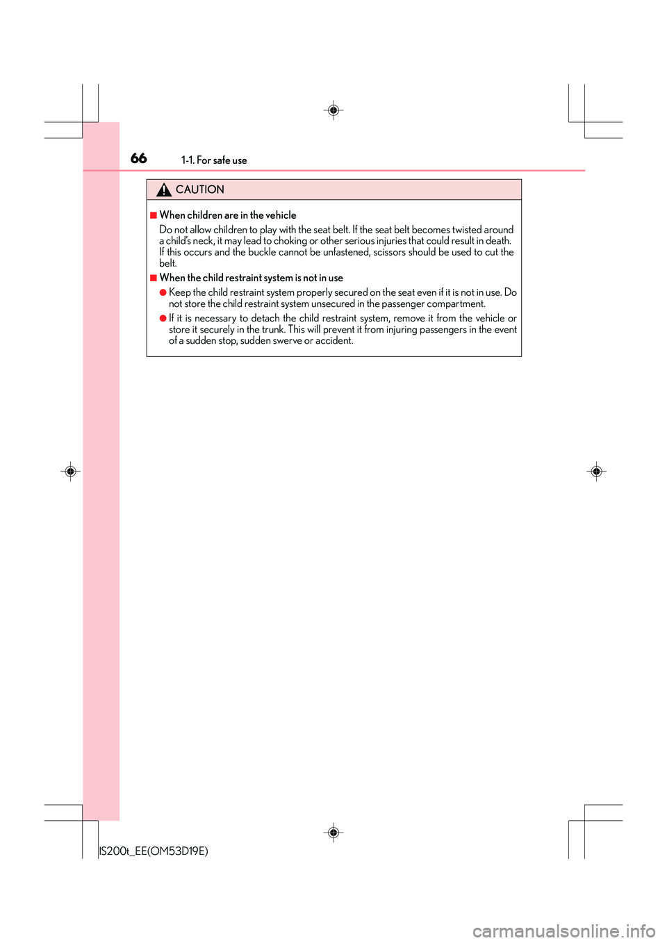 Lexus IS200t 2015 Repair Manual 661-1. For safe use
IS200t_EE(OM53D19E)
CAUTION
■When children are in the vehicle
Do not allow children to play with the seat belt. If the seat belt becomes twisted around
a child’s neck, it may l Lexus IS200t 2015 Repair Manual 661-1. For safe use
IS200t_EE(OM53D19E)
CAUTION
■When children are in the vehicle
Do not allow children to play with the seat belt. If the seat belt becomes twisted around
a child’s neck, it may l