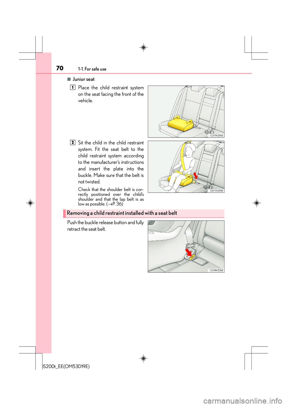 Lexus IS200t 2015 Repair Manual 701-1. For safe use
IS200t_EE(OM53D19E)
■Junior seatPlace the child restraint system
on the seat facing the front of the
vehicle.
Sit the child in the child restraint
system. Fit the seat belt to th Lexus IS200t 2015 Repair Manual 701-1. For safe use
IS200t_EE(OM53D19E)
■Junior seatPlace the child restraint system
on the seat facing the front of the
vehicle.
Sit the child in the child restraint
system. Fit the seat belt to th