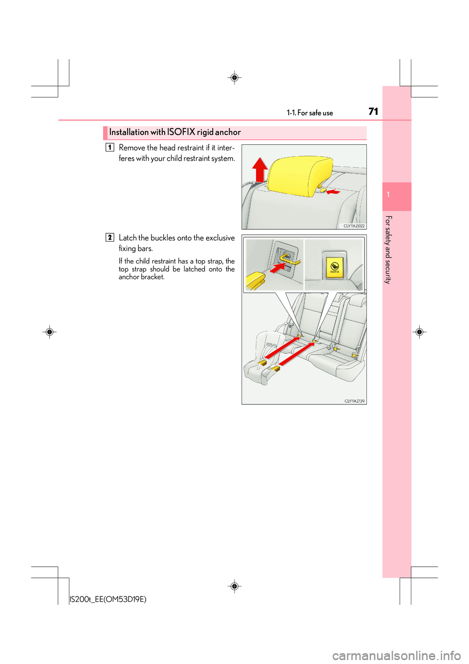 Lexus IS200t 2015 Manual PDF 711-1. For safe use
1
For safety and security
IS200t_EE(OM53D19E)
Remove the head restraint if it inter-
feres with your child restraint system.
Latch the buckles onto the exclusive
fixing bars.
If th