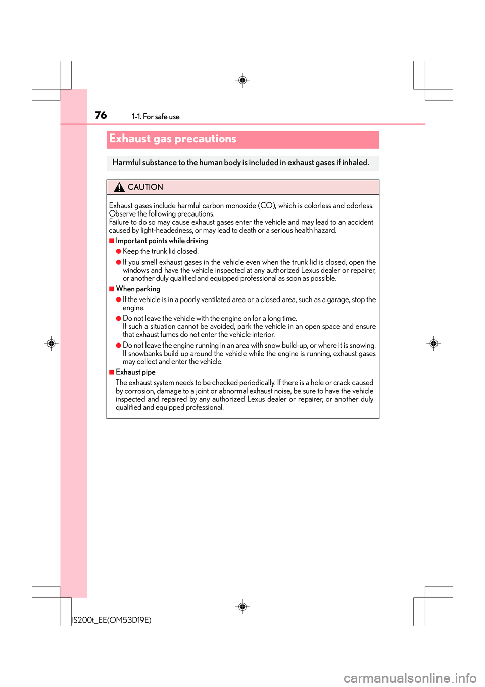 Lexus IS200t 2015 Owners Manual 761-1. For safe use
IS200t_EE(OM53D19E)
Exhaust gas precautions
Harmful substance to the human body is included in exhaust gases if inhaled.
CAUTION
Exhaust gases include harmful carbon monoxi de (CO) Lexus IS200t 2015 Owners Manual 761-1. For safe use
IS200t_EE(OM53D19E)
Exhaust gas precautions
Harmful substance to the human body is included in exhaust gases if inhaled.
CAUTION
Exhaust gases include harmful carbon monoxi de (CO)