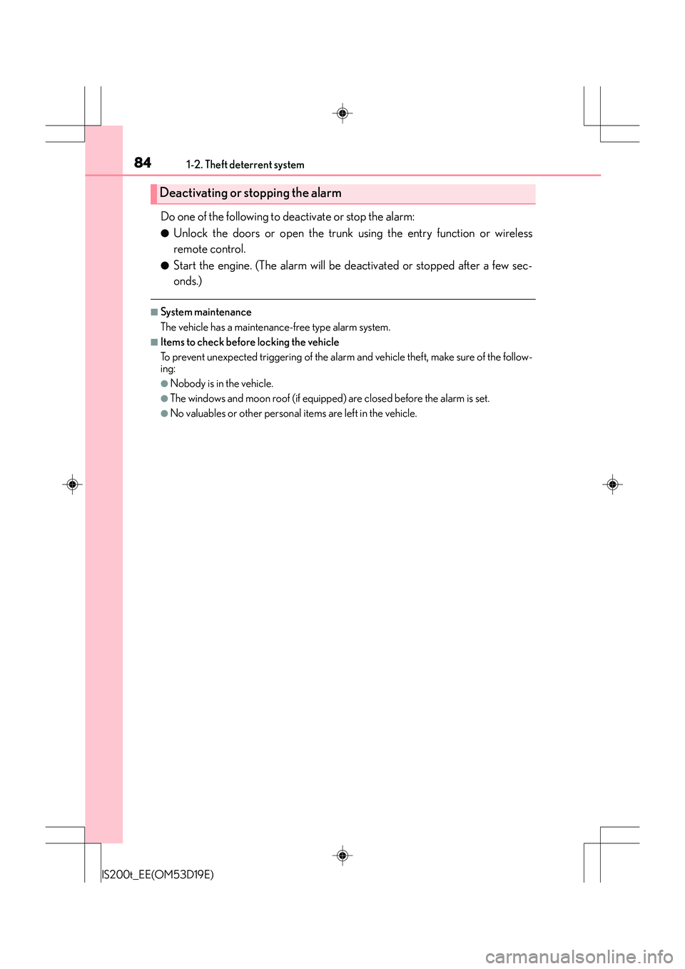 Lexus IS200t 2015 Owners Manual 841-2. Theft deterrent system
IS200t_EE(OM53D19E)
Do one of the following to deactivate or stop the alarm:
●Unlock the doors or open the trunk using the entry function or wireless
remote control.
Lexus IS200t 2015 Owners Manual 841-2. Theft deterrent system
IS200t_EE(OM53D19E)
Do one of the following to deactivate or stop the alarm:
●Unlock the doors or open the trunk using the entry function or wireless
remote control.