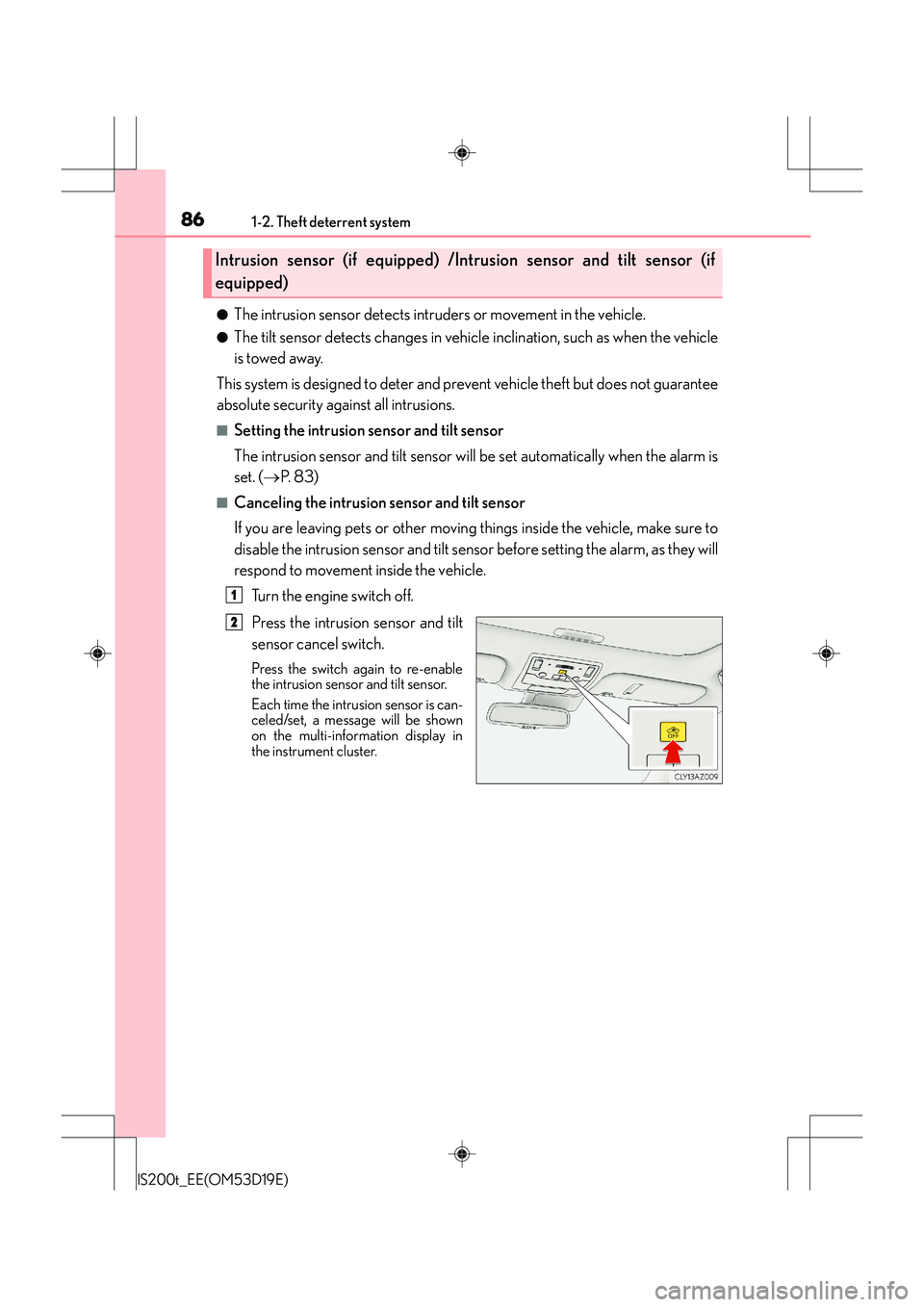 Lexus IS200t 2015 Owners Manual 861-2. Theft deterrent system
IS200t_EE(OM53D19E)
●The intrusion sensor detects intruders or movement in the vehicle.
●The tilt sensor detects changes in vehicle inclination, such as when the vehi Lexus IS200t 2015 Owners Manual 861-2. Theft deterrent system
IS200t_EE(OM53D19E)
●The intrusion sensor detects intruders or movement in the vehicle.
●The tilt sensor detects changes in vehicle inclination, such as when the vehi