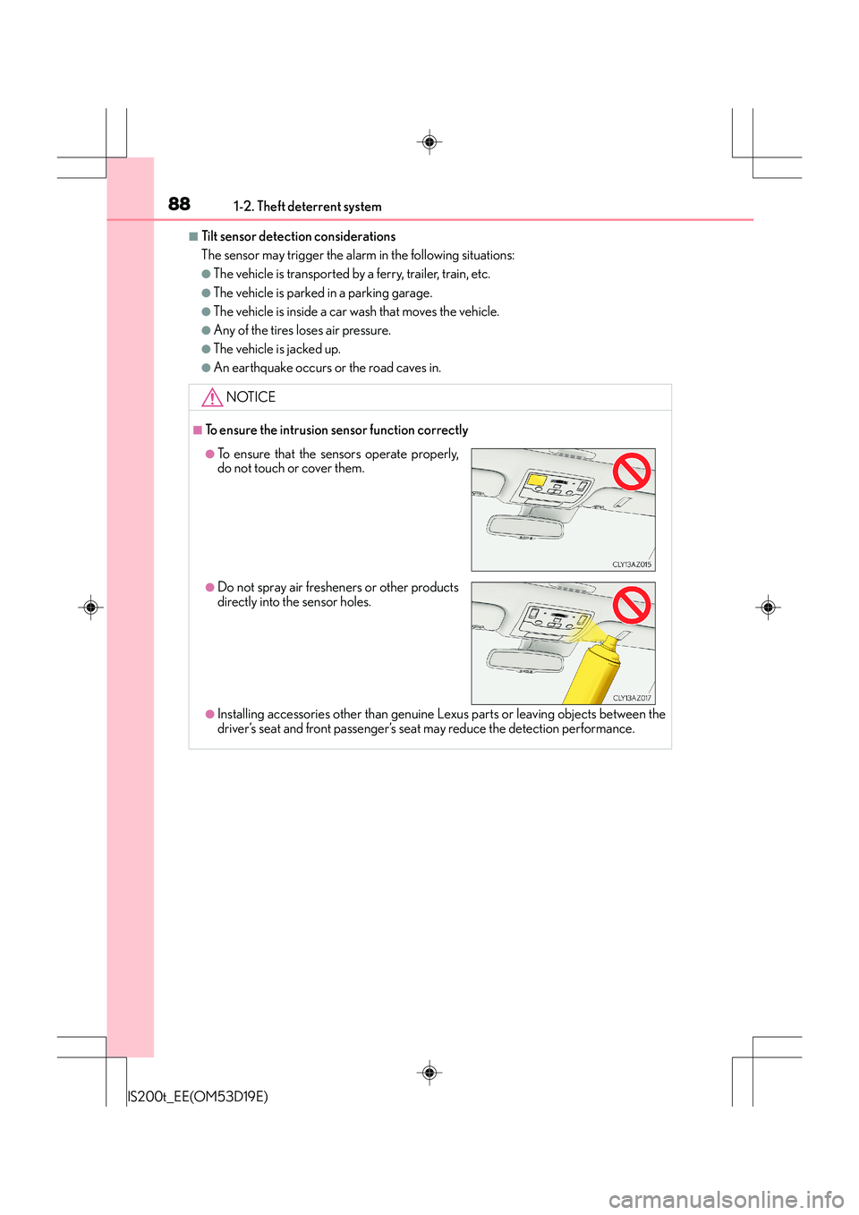 Lexus IS200t 2015 Owners Manual 881-2. Theft deterrent system
IS200t_EE(OM53D19E)
■Tilt sensor detection considerations
The sensor may trigger the alarm in the following situations:
●The vehicle is transported by a ferry, traile Lexus IS200t 2015 Owners Manual 881-2. Theft deterrent system
IS200t_EE(OM53D19E)
■Tilt sensor detection considerations
The sensor may trigger the alarm in the following situations:
●The vehicle is transported by a ferry, traile