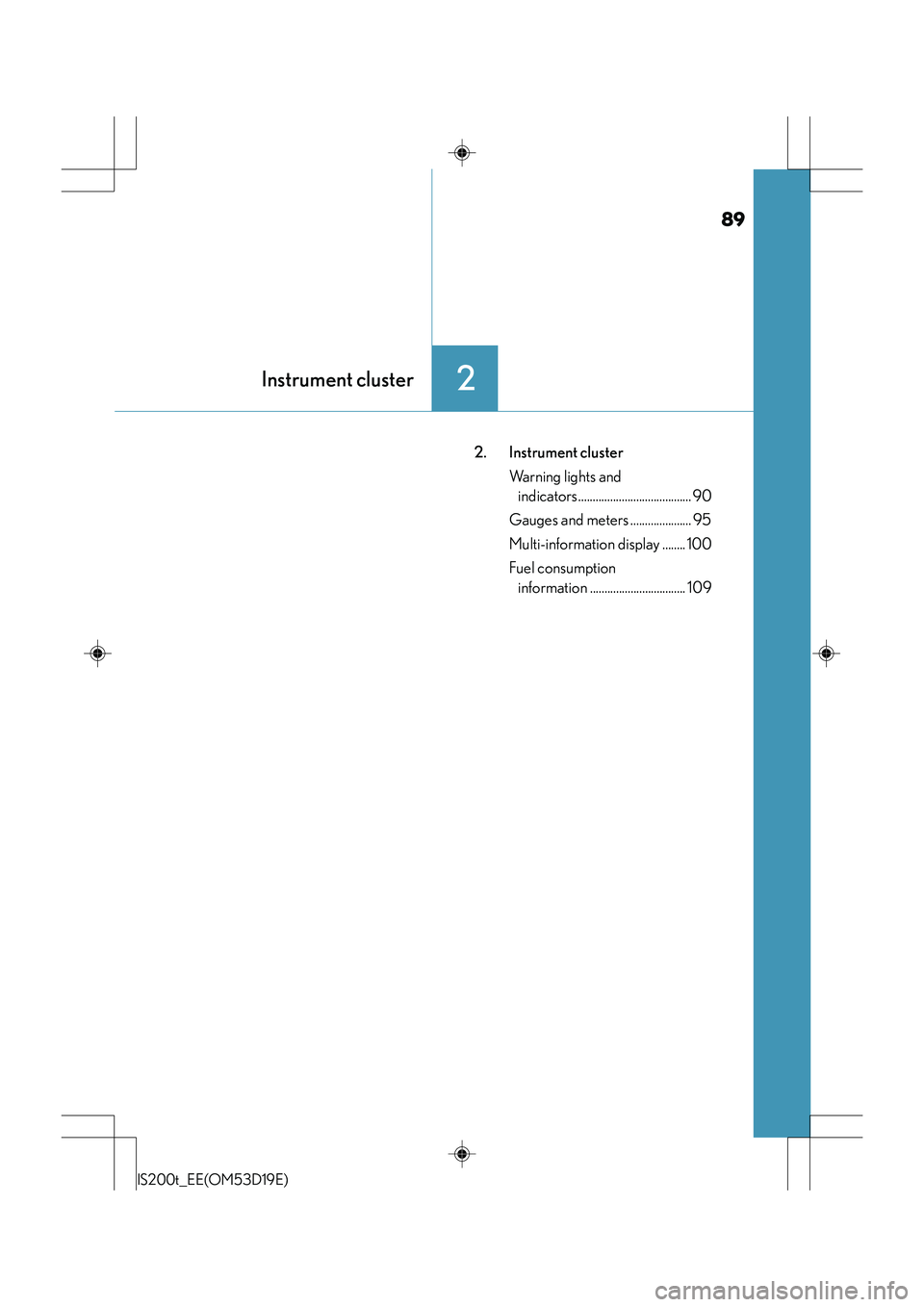 Lexus IS200t 2015  Owners Manual 89
2Instrument cluster
IS200t_EE(OM53D19E)
2. Instrument clusterWarning lights and indicators....................................... 90
Gauges and meters ..................... 95
Multi-information dis