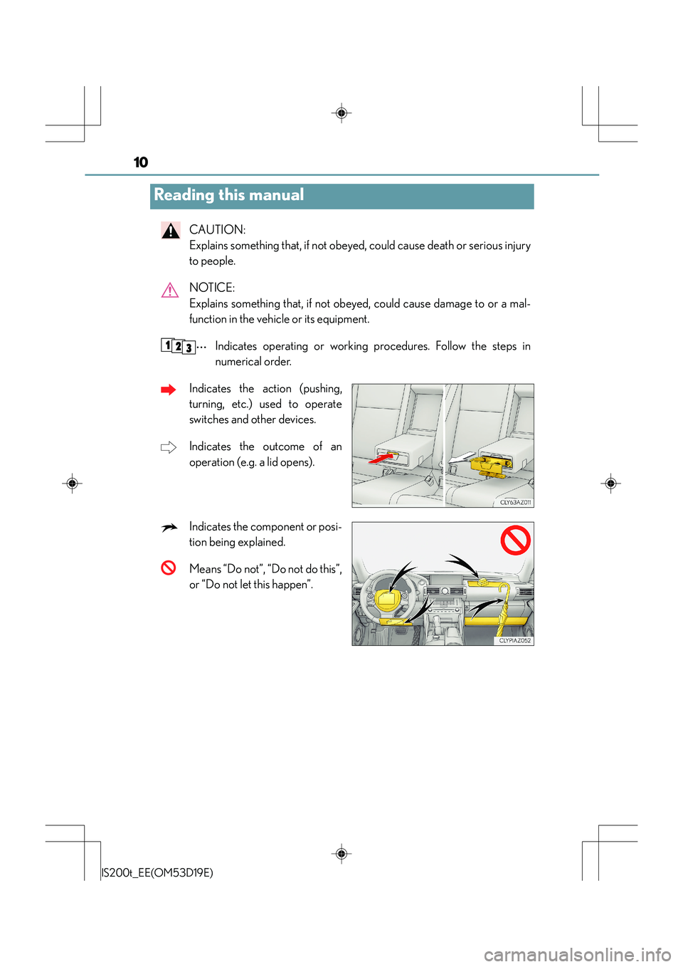 Lexus IS200t 2015  Owners Manual 10
IS200t_EE(OM53D19E)
CAUTION: 
Explains something that, if not obeyed, could cause death or serious injury
to people.
NOTICE: 
Explains something that, if not obeyed, could cause damage to or a mal-