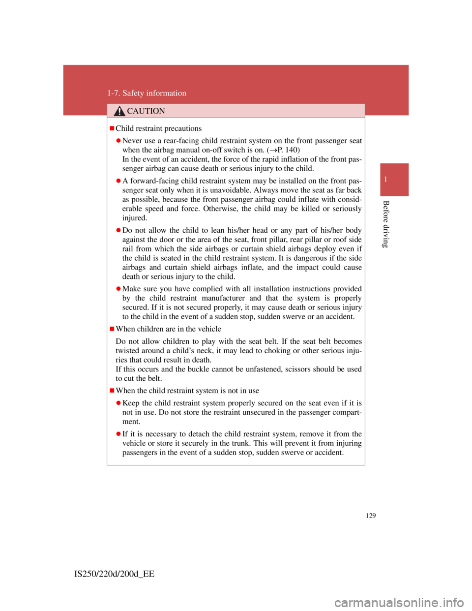 Lexus IS220d 2012  Owners Manual 129
1
1-7. Safety information
Before driving
IS250/220d/200d_EE
CAUTION
Child restraint precautions
Never use a rear-facing child restraint system on the front passenger seat
when the airbag man