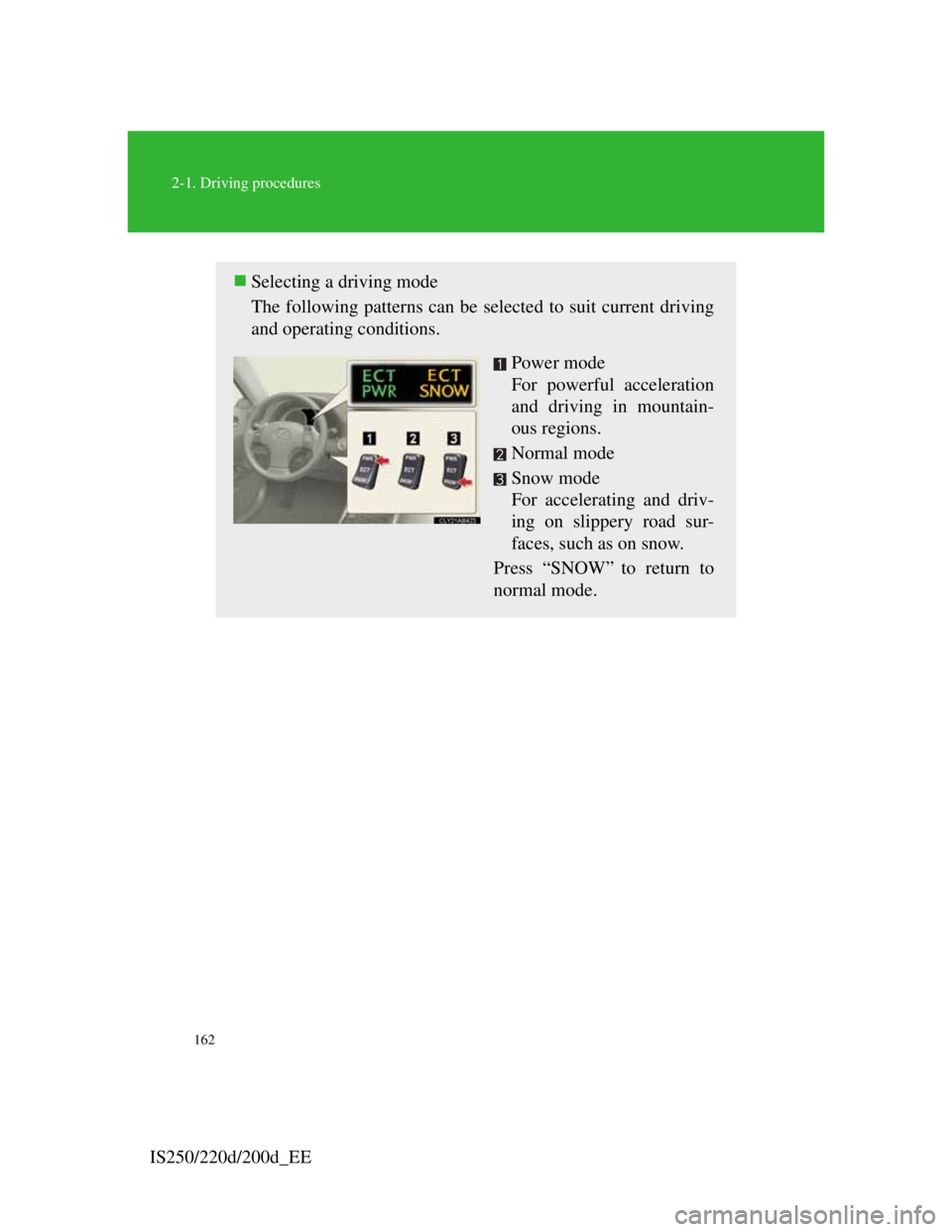 Lexus IS220d 2012  Owners Manual 162
2-1. Driving procedures
IS250/220d/200d_EE
Selecting a driving mode
The following patterns can be selected to suit current driving
and operating conditions.
Power mode 
For powerful acceleratio