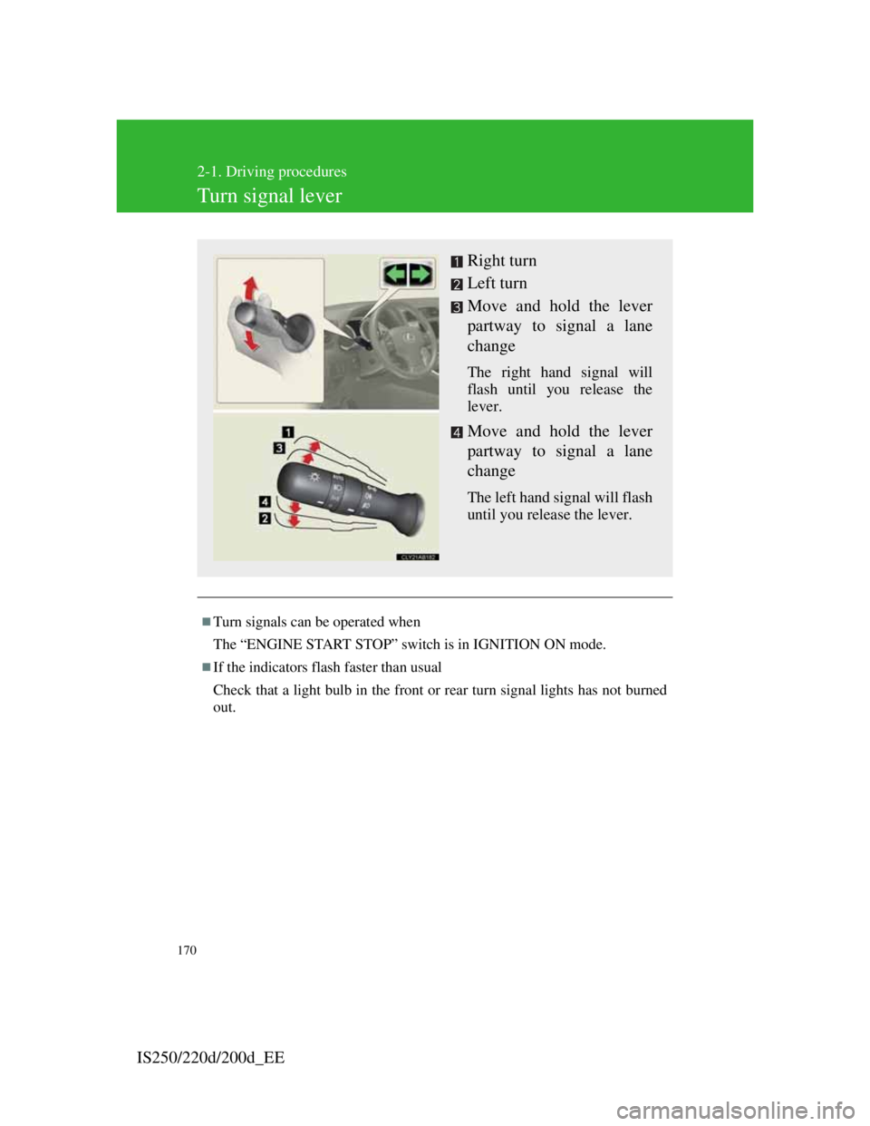 Lexus IS220d 2012 Owners Manual 170
2-1. Driving procedures
IS250/220d/200d_EE
Turn signal lever
Turn signals can be operated when
The “ENGINE START STOP” switch is in IGNITION ON mode.
If the indicators flash faster than Lexus IS220d 2012 Owners Manual 170
2-1. Driving procedures
IS250/220d/200d_EE
Turn signal lever
Turn signals can be operated when
The “ENGINE START STOP” switch is in IGNITION ON mode.
If the indicators flash faster than