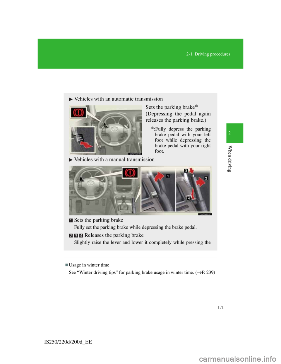 Lexus IS220d 2012  Owners Manual 171
2-1. Driving procedures
2
When driving
IS250/220d/200d_EE
Parking brake
Usage in winter time
See “Winter driving tips” for parking brake usage in winter time. (P.  2 3 9 )
Vehicles with 