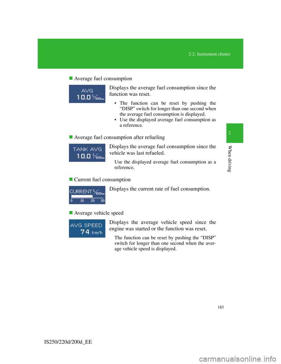 Lexus IS220d 2012 Repair Manual 183
2-2. Instrument cluster
2
When driving
IS250/220d/200d_EEAverage fuel consumption
Average fuel consumption after refueling
Current fuel consumption
Average vehicle speedDisplays the av