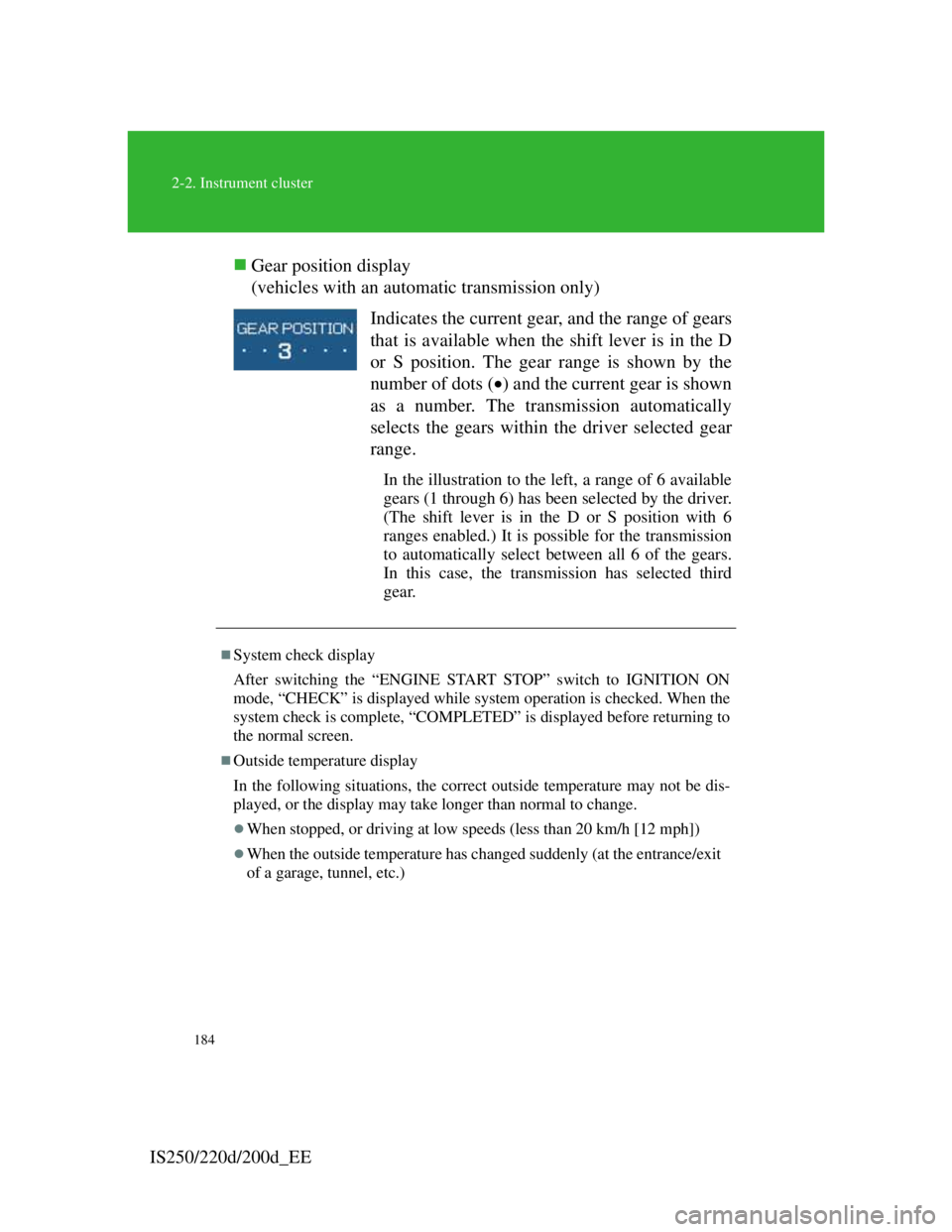 Lexus IS220d 2012 Repair Manual 184
2-2. Instrument cluster
IS250/220d/200d_EEGear position display 
(vehicles with an automatic transmission only)
Indicates the current gear, and the range of gears
that is available when the shi