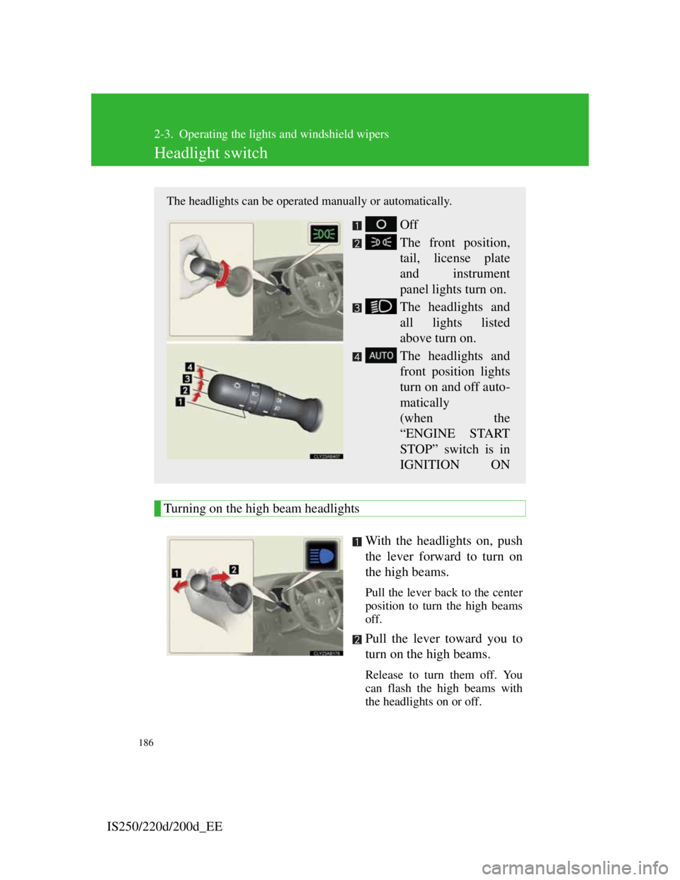 Lexus IS220d 2012 Repair Manual 186
IS250/220d/200d_EE
2-3. Operating the lights and windshield wipers
Headlight switch
Turning on the high beam headlights
With the headlights on, push
the lever forward to turn on
the high beams. 
P