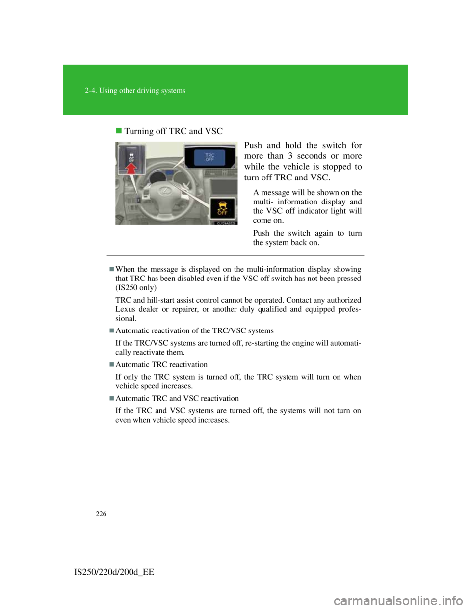 Lexus IS220d 2012 Manual PDF 226
2-4. Using other driving systems
IS250/220d/200d_EETurning off TRC and VSC
Push and hold the switch for
more than 3 seconds or more
while the vehicle is stopped to
turn off TRC and VSC.
A messa