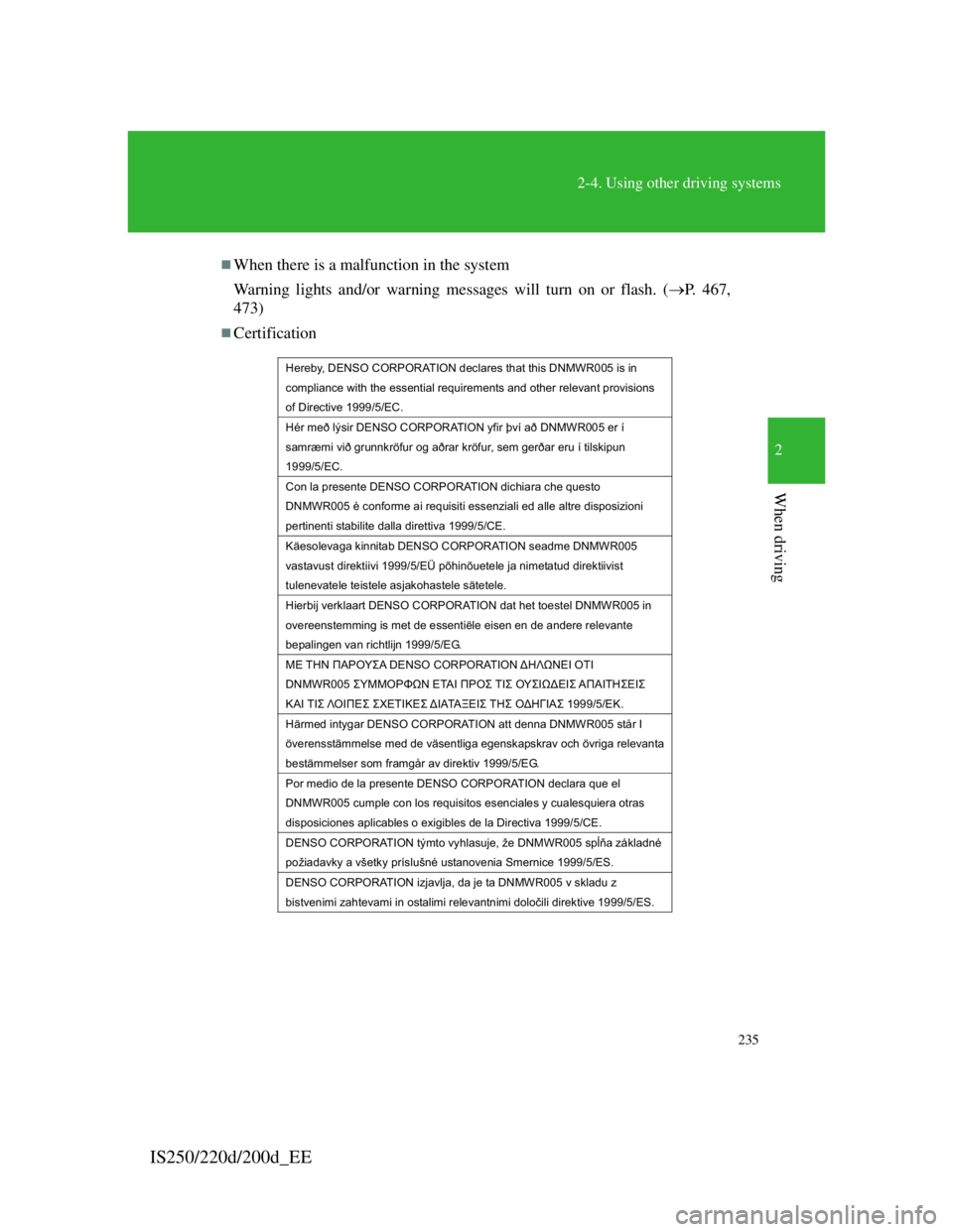 Lexus IS220d 2012  Owners Manual 235
2-4. Using other driving systems
2
When driving
IS250/220d/200d_EE
When there is a malfunction in the system
Warning lights and/or warning messages will turn on or flash. (P. 467,
473)
Ce
