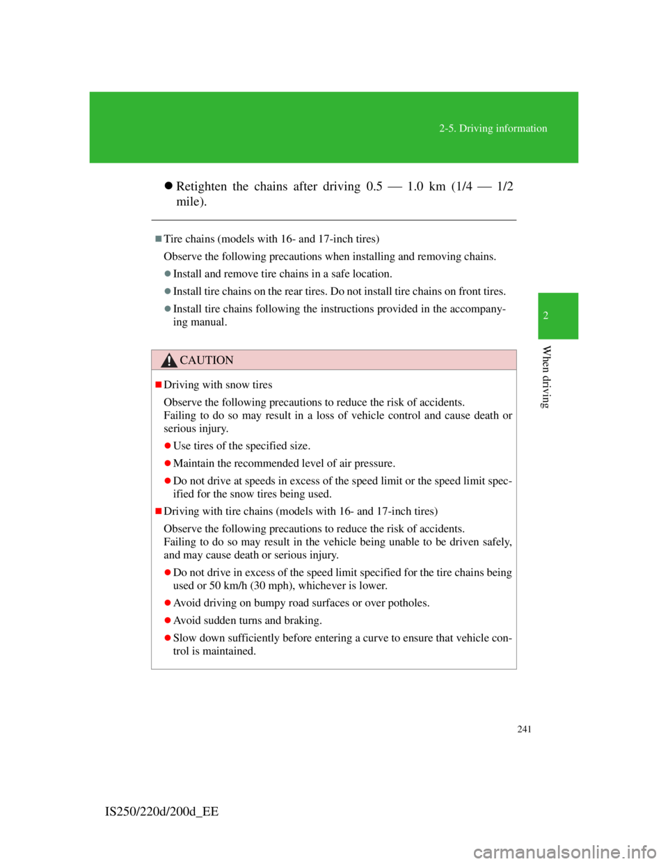 Lexus IS220d 2012  Owners Manual 241
2-5. Driving information
2
When driving
IS250/220d/200d_EERetighten the chains after driving 0.5  1.0 km (1/4  1/2
mile).
Tire chains (models with 16- and 17-inch tires)
Observe the fo