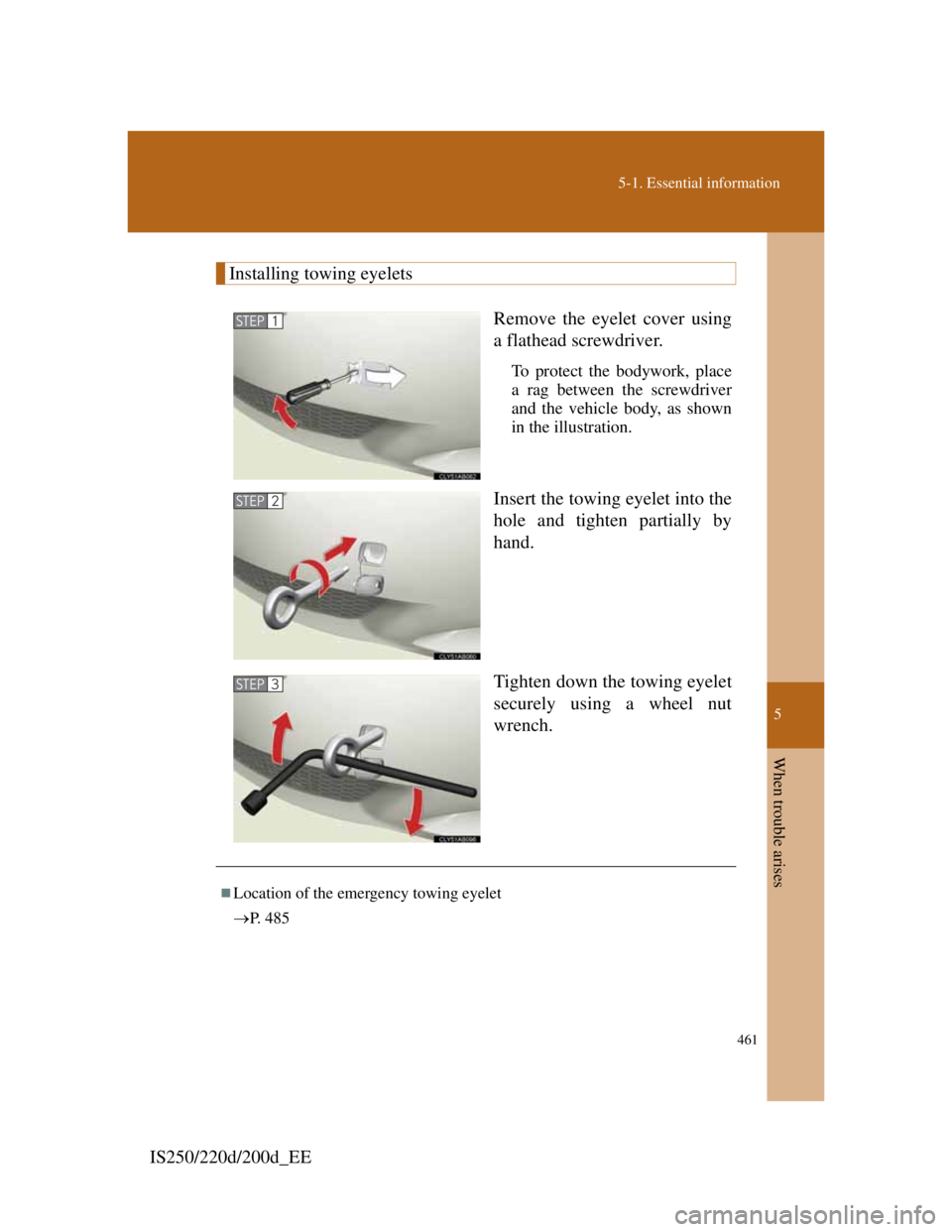 Lexus IS220d 2012 Owners Manual 5
461
5-1. Essential information
When trouble arises
IS250/220d/200d_EE
Installing towing eyelets
Remove the eyelet cover using
a flathead screwdriver.
To protect the bodywork, place
a rag between th Lexus IS220d 2012 Owners Manual 5
461
5-1. Essential information
When trouble arises
IS250/220d/200d_EE
Installing towing eyelets
Remove the eyelet cover using
a flathead screwdriver.
To protect the bodywork, place
a rag between th