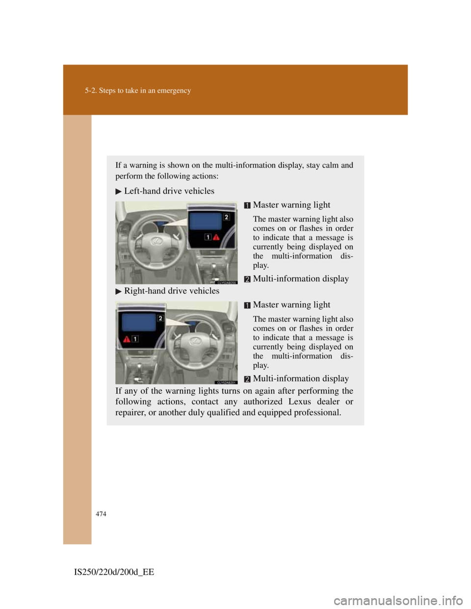 Lexus IS220d 2012 Owners Guide 474
5-2. Steps to take in an emergency
IS250/220d/200d_EE
If a warning message is displayed
If a warning is shown on the multi-information display, stay calm and
perform the following actions:
Left-ha Lexus IS220d 2012 Owners Guide 474
5-2. Steps to take in an emergency
IS250/220d/200d_EE
If a warning message is displayed
If a warning is shown on the multi-information display, stay calm and
perform the following actions:
Left-ha