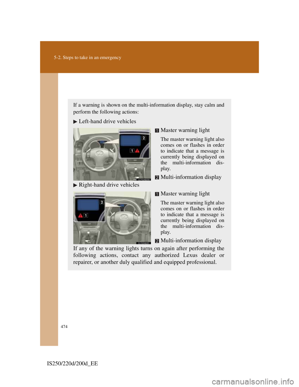 Lexus IS220d 2012 Owners Guide 474
5-2. Steps to take in an emergency
IS250/220d/200d_EE
If a warning message is displayed
If a warning is shown on the multi-information display, stay calm and
perform the following actions:
Left-ha