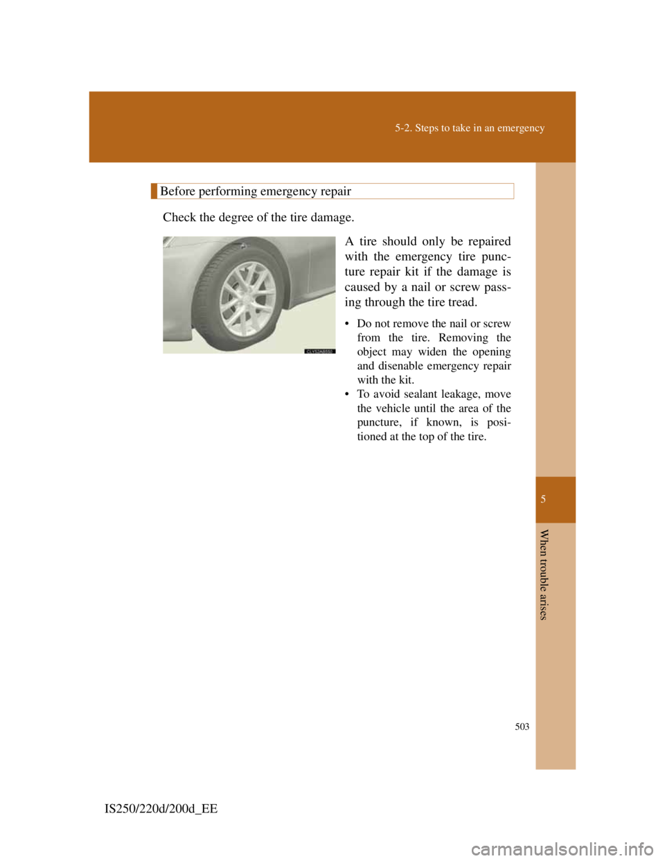Lexus IS220d 2012  Owners Manual 5
503
5-2. Steps to take in an emergency
When trouble arises
IS250/220d/200d_EE
Before performing emergency repair
Check the degree of the tire damage.
A tire should only be repaired
with the emergenc