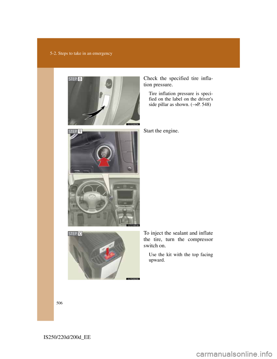 Lexus IS220d 2012  Owners Manual 506
5-2. Steps to take in an emergency
IS250/220d/200d_EECheck the specified tire infla-
tion pressure.
Tire inflation pressure is speci-
fied on the label on the drivers
side pillar as shown. (P.