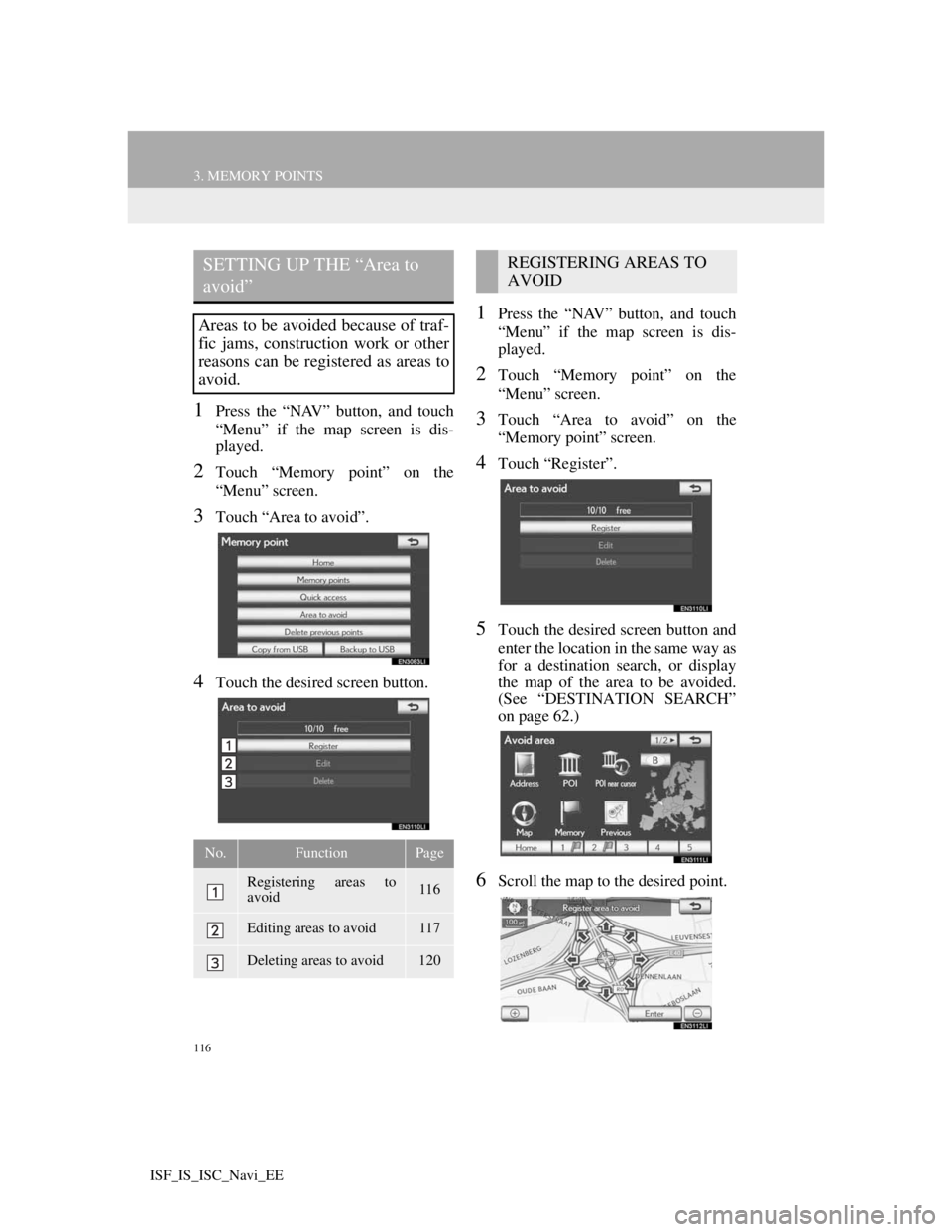 Lexus IS220d 2012 Navigation manual 116
3. MEMORY POINTS
ISF_IS_ISC_Navi_EE
1Press the “NAV” button, and touch
“Menu” if the map screen is dis-
played.
2Touch “Memory point” on the
“Menu” screen.
3Touch “Area to avoid Lexus IS220d 2012 Navigation manual 116
3. MEMORY POINTS
ISF_IS_ISC_Navi_EE
1Press the “NAV” button, and touch
“Menu” if the map screen is dis-
played.
2Touch “Memory point” on the
“Menu” screen.
3Touch “Area to avoid