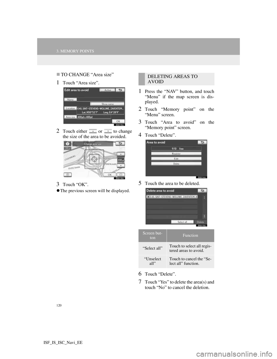 Lexus IS220d 2012 Navigation manual 120
3. MEMORY POINTS
ISF_IS_ISC_Navi_EE
TO CHANGE “Area size”
1Touch “Area size”.
2Touch either or to change
the size of the area to be avoided.
3Touch “OK”.
The previous screen Lexus IS220d 2012 Navigation manual 120
3. MEMORY POINTS
ISF_IS_ISC_Navi_EE
TO CHANGE “Area size”
1Touch “Area size”.
2Touch either or to change
the size of the area to be avoided.
3Touch “OK”.
The previous screen