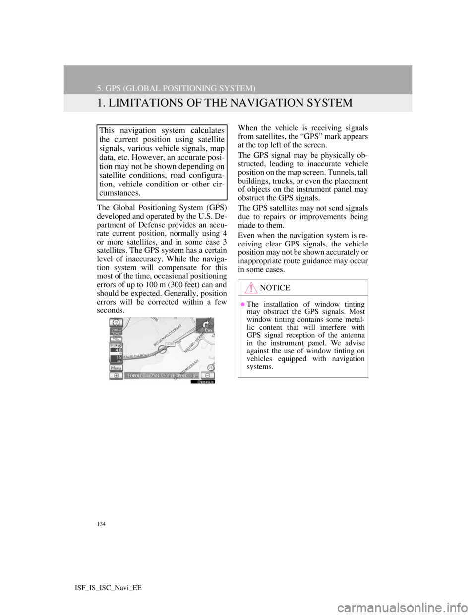 Lexus IS220d 2012 Navigation manual 134
ISF_IS_ISC_Navi_EE
5. GPS (GLOBAL POSITIONING SYSTEM)
1. LIMITATIONS OF THE NAVIGATION SYSTEM
The Global Positioning System (GPS)
developed and operated by the U.S. De-
partment of Defense provide Lexus IS220d 2012 Navigation manual 134
ISF_IS_ISC_Navi_EE
5. GPS (GLOBAL POSITIONING SYSTEM)
1. LIMITATIONS OF THE NAVIGATION SYSTEM
The Global Positioning System (GPS)
developed and operated by the U.S. De-
partment of Defense provide
