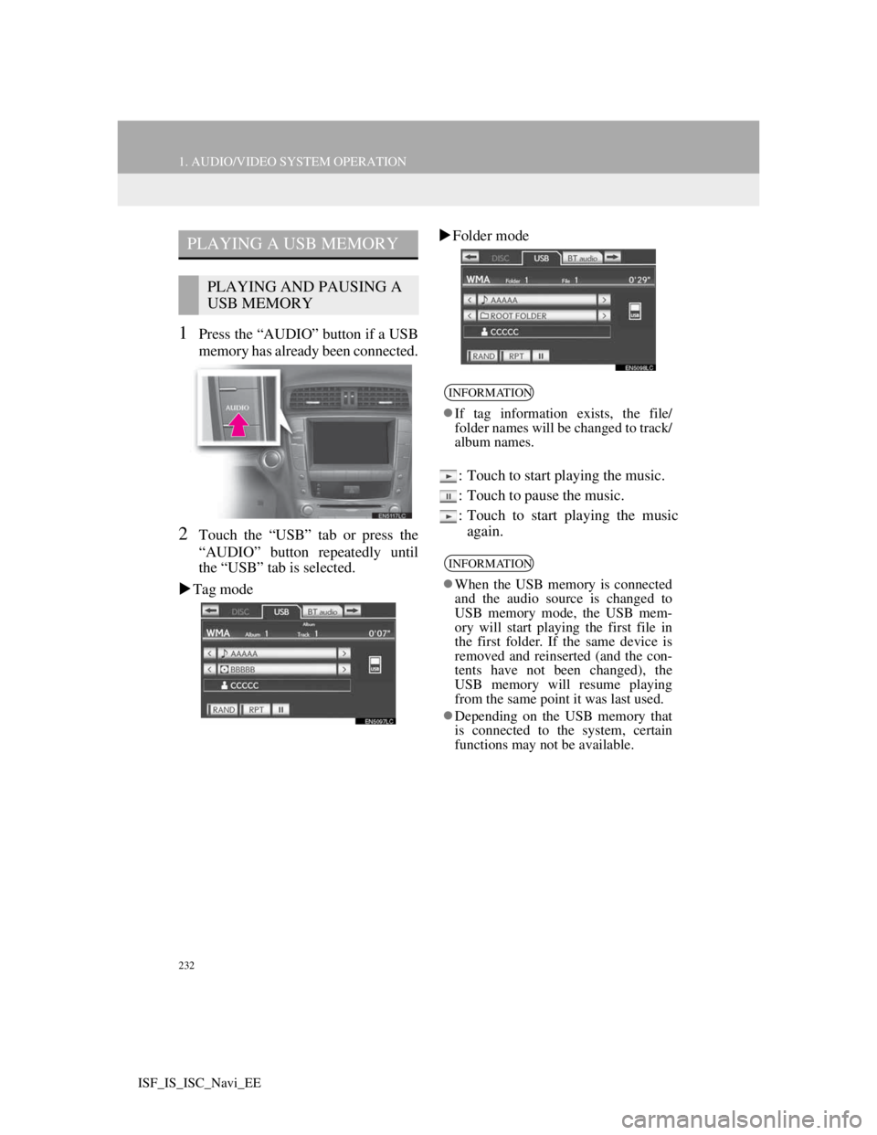 Lexus IS220d 2012 Navigation manual 232
1. AUDIO/VIDEO SYSTEM OPERATION
ISF_IS_ISC_Navi_EE
1Press the “AUDIO” button if a USB
memory has already been connected.
2Touch the “USB” tab or press the
“AUDIO” button repeatedly unt Lexus IS220d 2012 Navigation manual 232
1. AUDIO/VIDEO SYSTEM OPERATION
ISF_IS_ISC_Navi_EE
1Press the “AUDIO” button if a USB
memory has already been connected.
2Touch the “USB” tab or press the
“AUDIO” button repeatedly unt