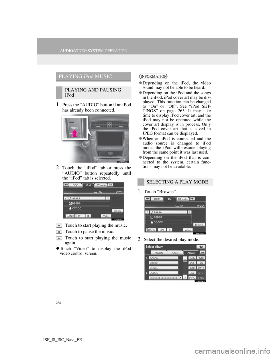 Lexus IS220d 2012 Navigation manual 238
1. AUDIO/VIDEO SYSTEM OPERATION
ISF_IS_ISC_Navi_EE
1Press the “AUDIO” button if an iPod
has already been connected.
2Touch the “iPod” tab or press the
“AUDIO” button repeatedly until
t Lexus IS220d 2012 Navigation manual 238
1. AUDIO/VIDEO SYSTEM OPERATION
ISF_IS_ISC_Navi_EE
1Press the “AUDIO” button if an iPod
has already been connected.
2Touch the “iPod” tab or press the
“AUDIO” button repeatedly until
t