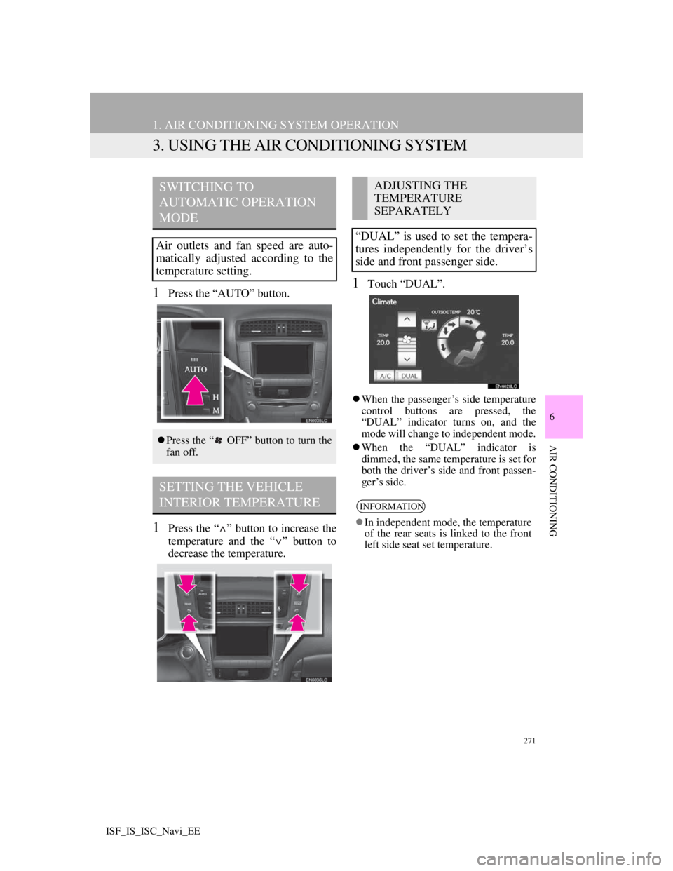 Lexus IS220d 2012 Navigation manual 271
1. AIR CONDITIONING SYSTEM OPERATION
6
AIR CONDITIONING
ISF_IS_ISC_Navi_EE
3. USING THE AIR CONDITIONING SYSTEM
1Press the “AUTO” button.
1Press the “ ” button to increase the
temperature Lexus IS220d 2012 Navigation manual 271
1. AIR CONDITIONING SYSTEM OPERATION
6
AIR CONDITIONING
ISF_IS_ISC_Navi_EE
3. USING THE AIR CONDITIONING SYSTEM
1Press the “AUTO” button.
1Press the “ ” button to increase the
temperature