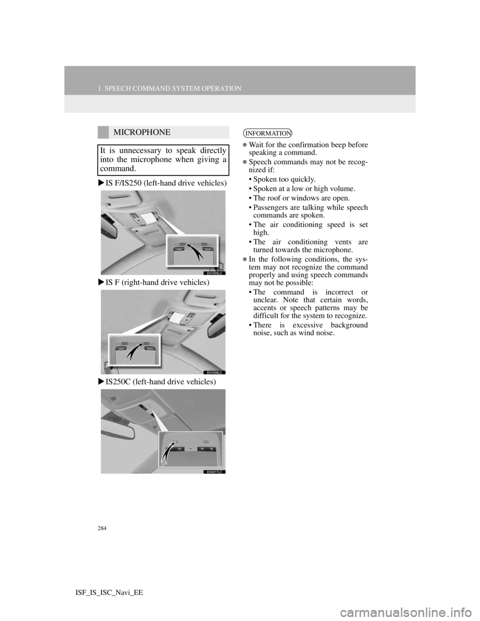 Lexus IS220d 2012 Navigation manual 284
1. SPEECH COMMAND SYSTEM OPERATION
ISF_IS_ISC_Navi_EE
IS F/IS250 (left-hand drive vehicles)
IS F (right-hand drive vehicles)
IS250C (left-hand drive vehicles)
MICROPHONE
It is unnecessary Lexus IS220d 2012 Navigation manual 284
1. SPEECH COMMAND SYSTEM OPERATION
ISF_IS_ISC_Navi_EE
IS F/IS250 (left-hand drive vehicles)
IS F (right-hand drive vehicles)
IS250C (left-hand drive vehicles)
MICROPHONE
It is unnecessary