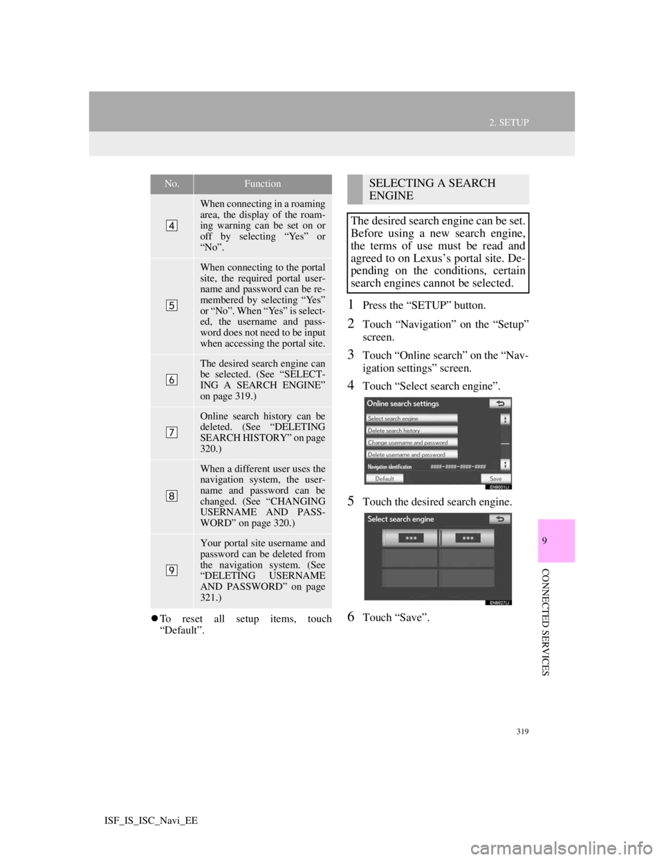 Lexus IS220d 2012 Navigation manual 319
2. SETUP
9
CONNECTED SERVICES
ISF_IS_ISC_Navi_EE
To reset all setup items, touch
“Default”.
1Press the “SETUP” button.
2Touch “Navigation” on the “Setup”
screen.
3Touch “Onlin Lexus IS220d 2012 Navigation manual 319
2. SETUP
9
CONNECTED SERVICES
ISF_IS_ISC_Navi_EE
To reset all setup items, touch
“Default”.
1Press the “SETUP” button.
2Touch “Navigation” on the “Setup”
screen.
3Touch “Onlin