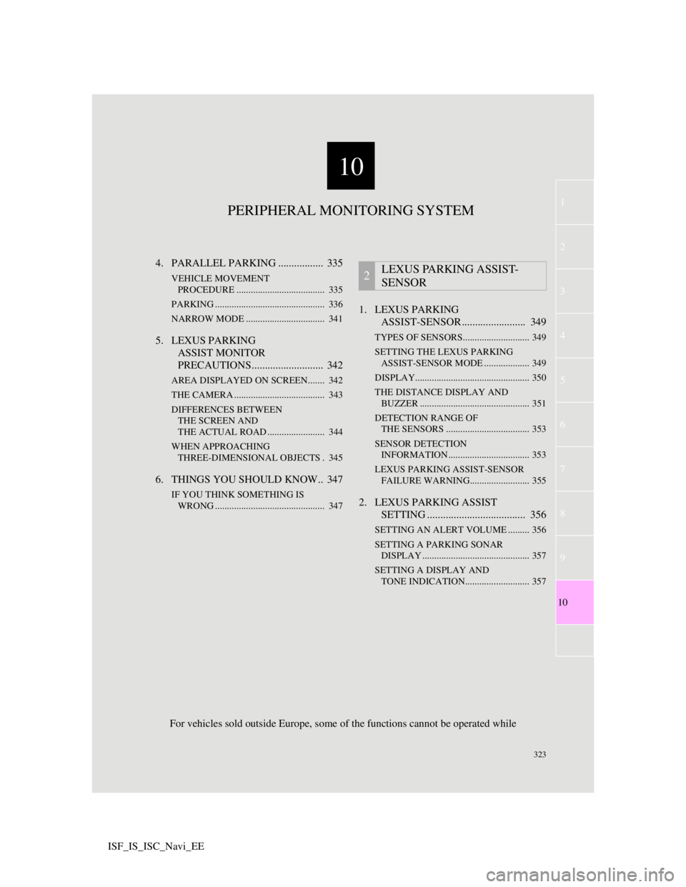 Lexus IS220d 2012  Navigation manual 10
323
1
3
4
5
6
7
8
9
10
2
ISF_IS_ISC_Navi_EE4. PARALLEL PARKING .................  335
VEHICLE MOVEMENT 
PROCEDURE .....................................  335
PARKING ................................