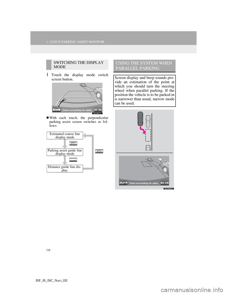 Lexus IS220d 2012  Navigation manual 328
1. LEXUS PARKING ASSIST MONITOR
ISF_IS_ISC_Navi_EE
1Touch the display mode switch
screen button.
With each touch, the perpendicular
parking assist screen switches as fol-
lows:
SWITCHING THE DI