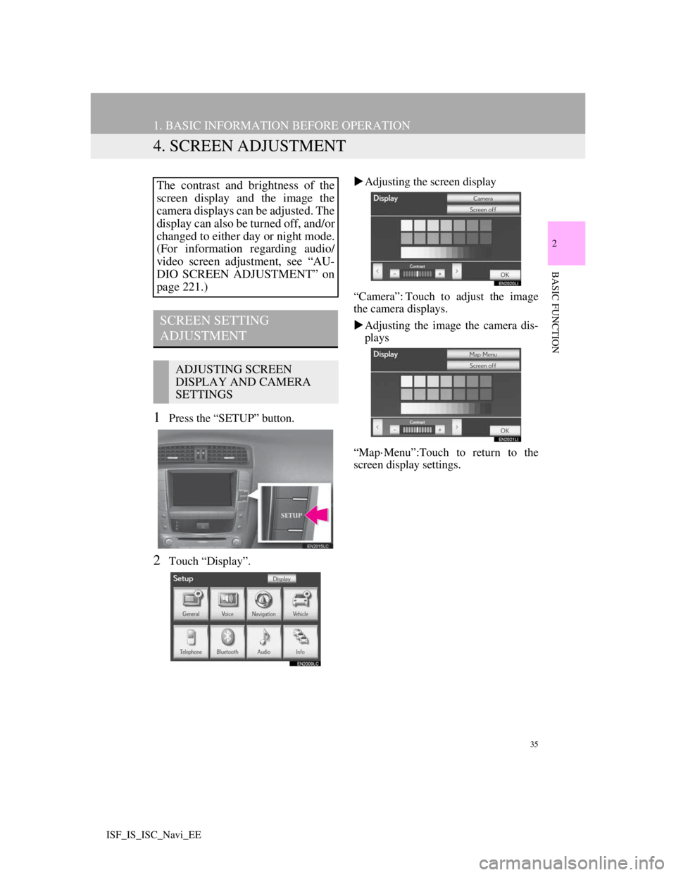 Lexus IS220d 2012 Navigation manual 35
1. BASIC INFORMATION BEFORE OPERATION
2
BASIC FUNCTION
ISF_IS_ISC_Navi_EE
4. SCREEN ADJUSTMENT
1Press the “SETUP” button.
2Touch “Display”.Adjusting the screen display
“Camera”: Touc Lexus IS220d 2012 Navigation manual 35
1. BASIC INFORMATION BEFORE OPERATION
2
BASIC FUNCTION
ISF_IS_ISC_Navi_EE
4. SCREEN ADJUSTMENT
1Press the “SETUP” button.
2Touch “Display”.Adjusting the screen display
“Camera”: Touc