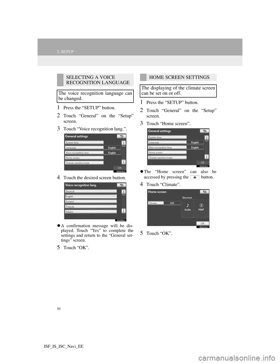Lexus IS220d 2012 Navigation manual 50
2. SETUP
ISF_IS_ISC_Navi_EE
1Press the “SETUP” button.
2Touch “General” on the “Setup”
screen.
3Touch “Voice recognition lang.”.
4Touch the desired screen button.
A confirmation Lexus IS220d 2012 Navigation manual 50
2. SETUP
ISF_IS_ISC_Navi_EE
1Press the “SETUP” button.
2Touch “General” on the “Setup”
screen.
3Touch “Voice recognition lang.”.
4Touch the desired screen button.
A confirmation