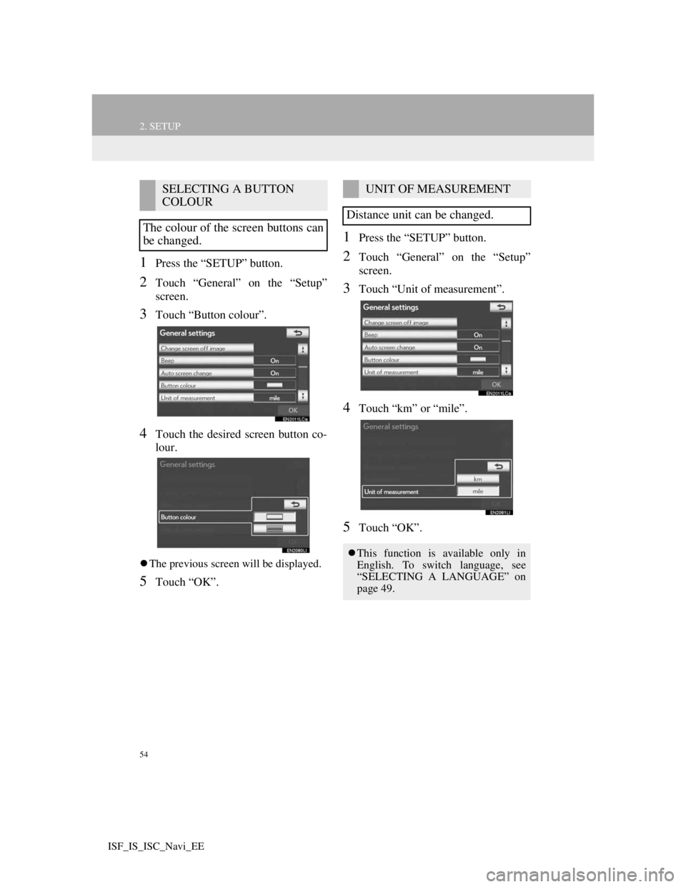 Lexus IS220d 2012 Navigation manual 54
2. SETUP
ISF_IS_ISC_Navi_EE
1Press the “SETUP” button.
2Touch “General” on the “Setup”
screen.
3Touch “Button colour”.
4Touch the desired screen button co-
lour.
The previous scr Lexus IS220d 2012 Navigation manual 54
2. SETUP
ISF_IS_ISC_Navi_EE
1Press the “SETUP” button.
2Touch “General” on the “Setup”
screen.
3Touch “Button colour”.
4Touch the desired screen button co-
lour.
The previous scr