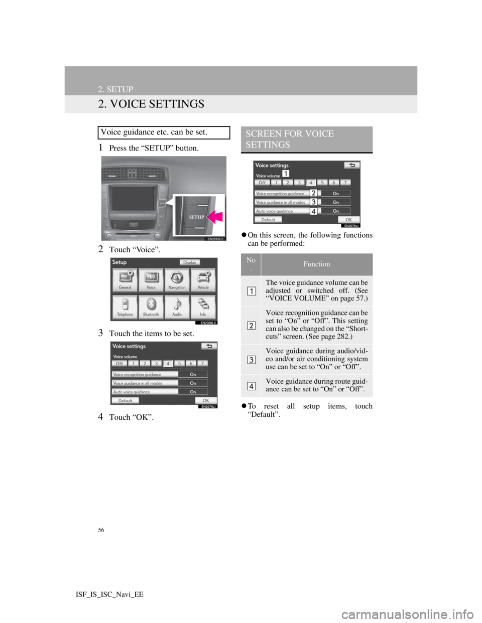 Lexus IS220d 2012 Navigation manual 56
2. SETUP
ISF_IS_ISC_Navi_EE
2. VOICE SETTINGS
1Press the “SETUP” button.
2Touch “Voice”.
3Touch the items to be set.
4Touch “OK”.
On this screen, the following functions
can be perfo Lexus IS220d 2012 Navigation manual 56
2. SETUP
ISF_IS_ISC_Navi_EE
2. VOICE SETTINGS
1Press the “SETUP” button.
2Touch “Voice”.
3Touch the items to be set.
4Touch “OK”.
On this screen, the following functions
can be perfo