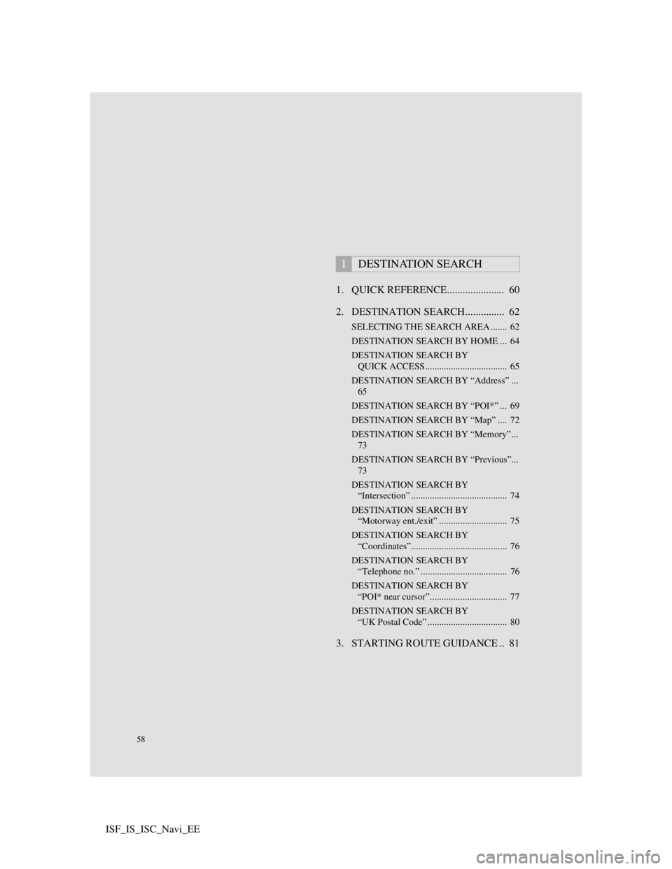 Lexus IS220d 2012 Navigation manual 58
ISF_IS_ISC_Navi_EE1. QUICK REFERENCE...................... 60
2. DESTINATION SEARCH............... 62
SELECTING THE SEARCH AREA ....... 62
DESTINATION SEARCH BY HOME ... 64
DESTINATION SEARCH B Lexus IS220d 2012 Navigation manual 58
ISF_IS_ISC_Navi_EE1. QUICK REFERENCE...................... 60
2. DESTINATION SEARCH............... 62
SELECTING THE SEARCH AREA ....... 62
DESTINATION SEARCH BY HOME ... 64
DESTINATION SEARCH B