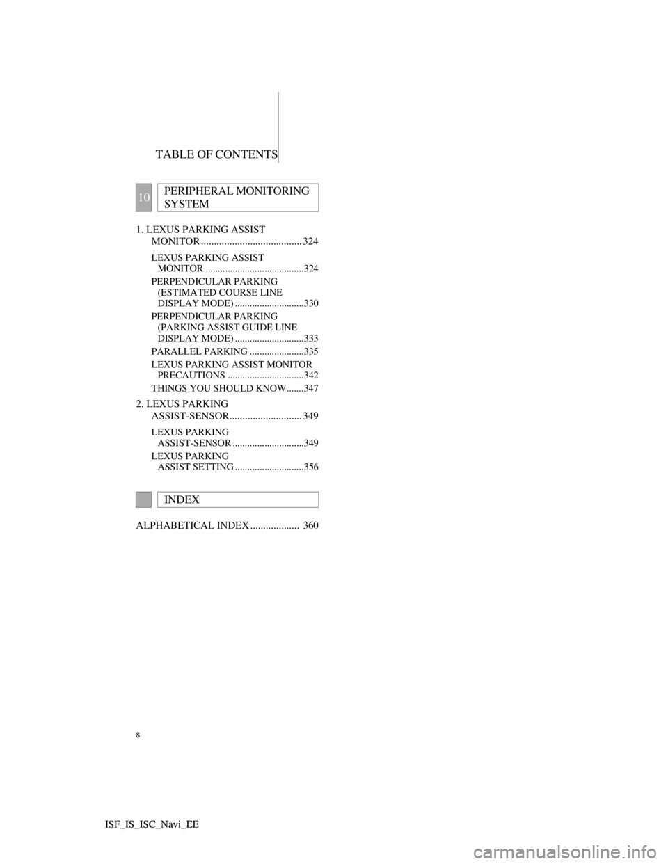 Lexus IS220d 2012  Navigation manual TABLE OF CONTENTS
8
ISF_IS_ISC_Navi_EE ISF_IS_ISC_Navi_EE1. LEXUS PARKING ASSIST 
MONITOR ....................................... 324
LEXUS PARKING ASSIST 
MONITOR ....................................