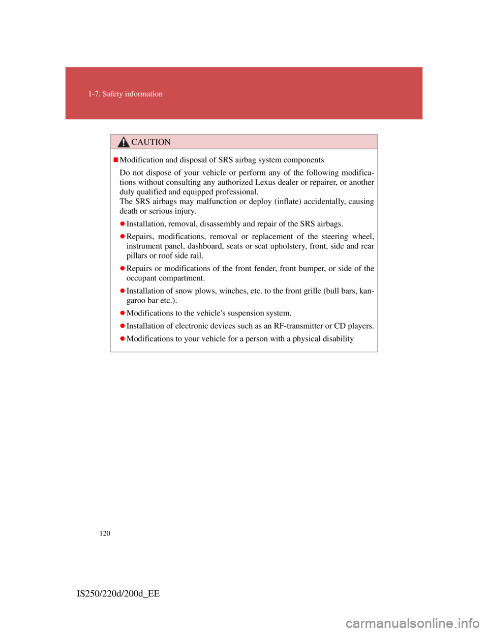 Lexus IS220d 2011  Owners Manual 120
1-7. Safety information
IS250/220d/200d_EE
CAUTION
Modification and disposal of SRS airbag system components
Do not dispose of your vehicle or perform any of the following modifica-
tions witho