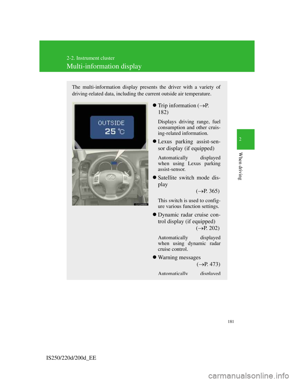 Lexus IS220d 2011  Owners Manual 181
2-2. Instrument cluster
2
When driving
IS250/220d/200d_EE
Multi-information display
The multi-information display presents the driver with a variety of
driving-related data, including the current 