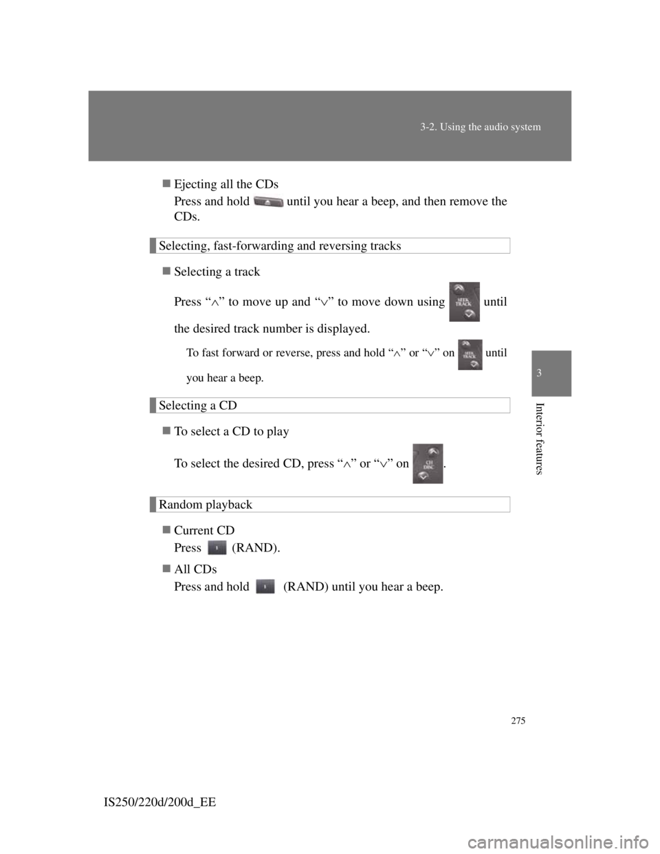 Lexus IS220d 2011  Owners Manual 275
3-2. Using the audio system
3
Interior features
IS250/220d/200d_EEEjecting all the CDs
Press and hold   until you hear a beep, and then remove the
CDs.
Selecting, fast-forwarding and reversing 