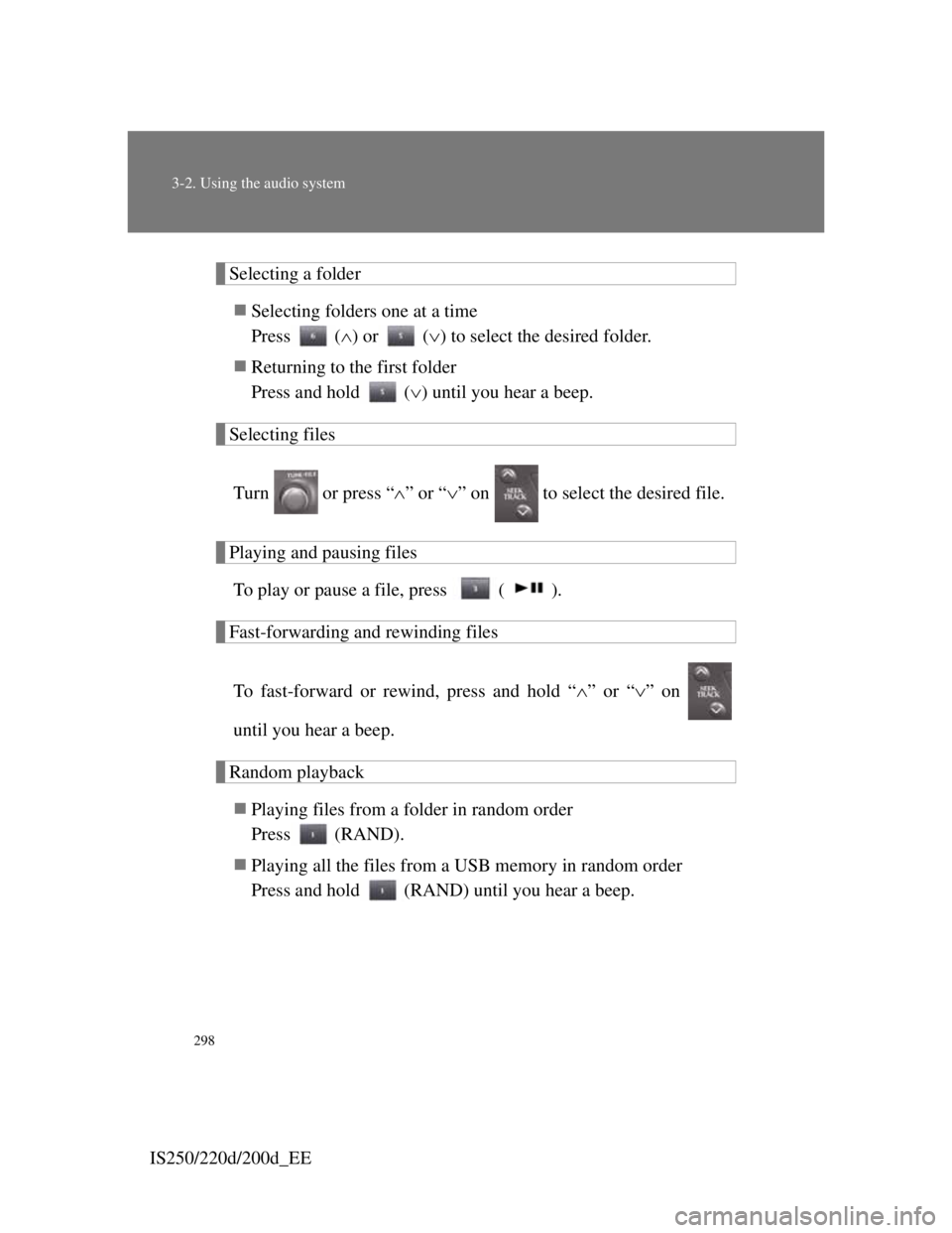 Lexus IS220d 2011 Owners Manual 298
3-2. Using the audio system
IS250/220d/200d_EE
Selecting a folder
Selecting folders one at a time
Press () or () to select the desired folder.
Returning to the first folder
Press and h Lexus IS220d 2011 Owners Manual 298
3-2. Using the audio system
IS250/220d/200d_EE
Selecting a folder
Selecting folders one at a time
Press () or () to select the desired folder.
Returning to the first folder
Press and h